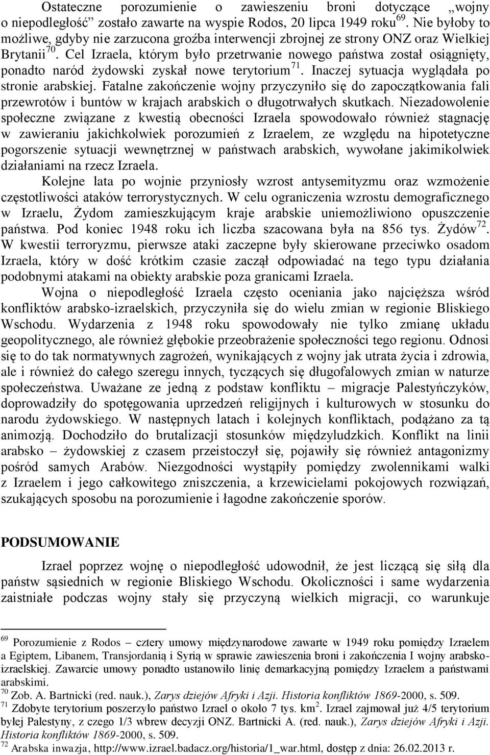 Cel Izraela, którym było przetrwanie nowego państwa został osiągnięty, ponadto naród żydowski zyskał nowe terytorium 71. Inaczej sytuacja wyglądała po stronie arabskiej.