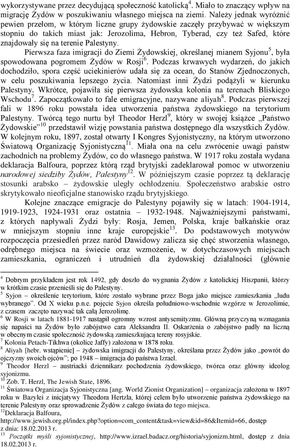 terenie Palestyny. Pierwsza faza imigracji do Ziemi Żydowskiej, określanej mianem Syjonu 5, była spowodowana pogromem Żydów w Rosji 6.