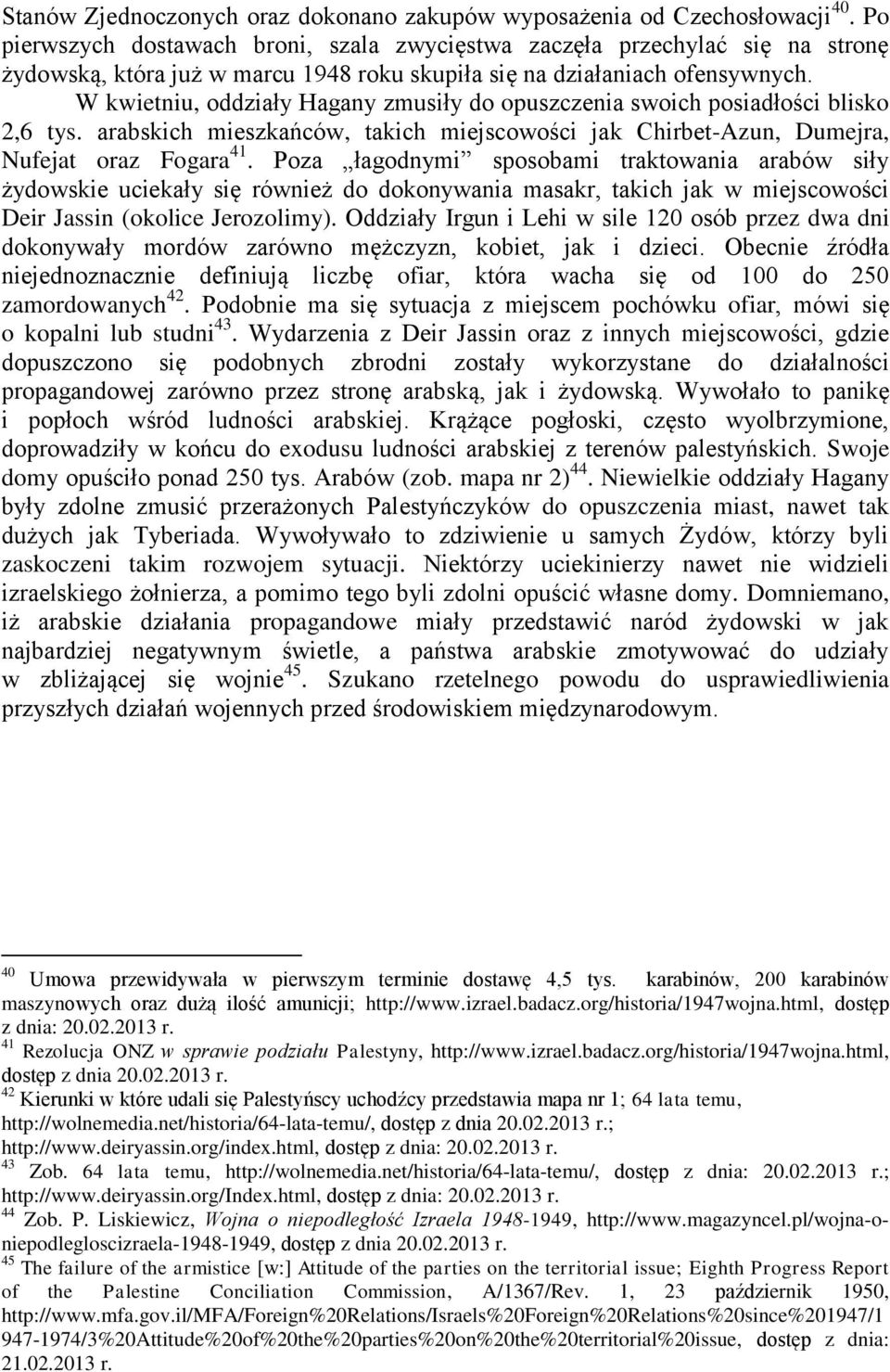 W kwietniu, oddziały Hagany zmusiły do opuszczenia swoich posiadłości blisko 2,6 tys. arabskich mieszkańców, takich miejscowości jak Chirbet-Azun, Dumejra, Nufejat oraz Fogara 41.