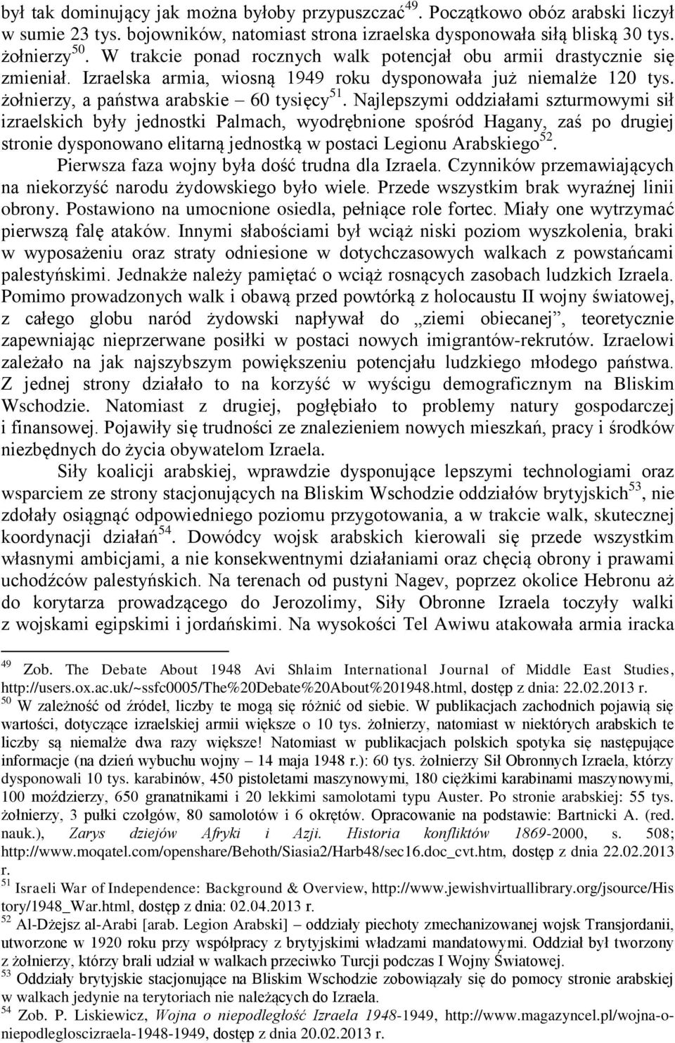 Najlepszymi oddziałami szturmowymi sił izraelskich były jednostki Palmach, wyodrębnione spośród Hagany, zaś po drugiej stronie dysponowano elitarną jednostką w postaci Legionu Arabskiego 52.