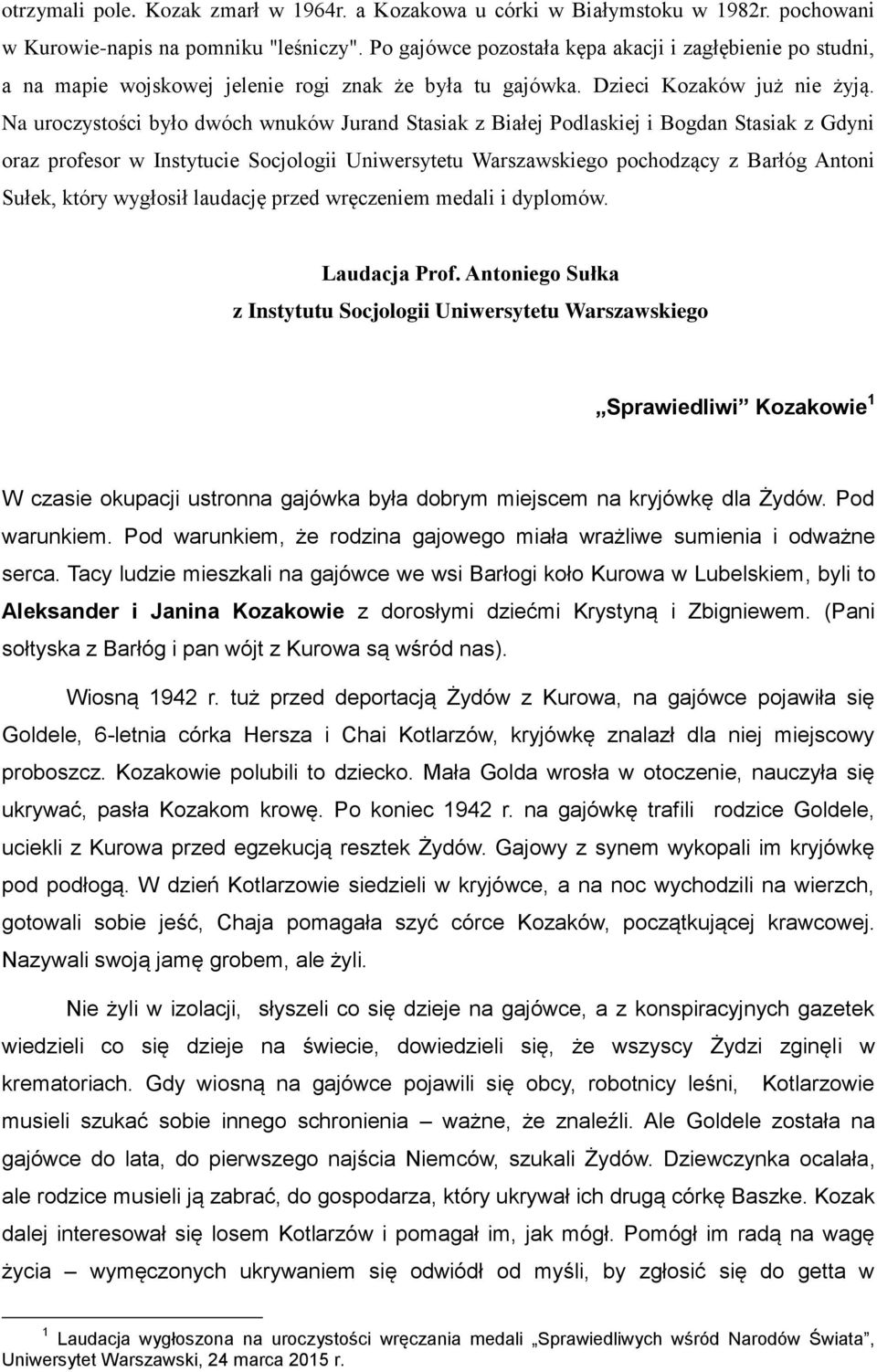 Na uroczystości było dwóch wnuków Jurand Stasiak z Białej Podlaskiej i Bogdan Stasiak z Gdyni oraz profesor w Instytucie Socjologii Uniwersytetu Warszawskiego pochodzący z Barłóg Antoni Sułek, który