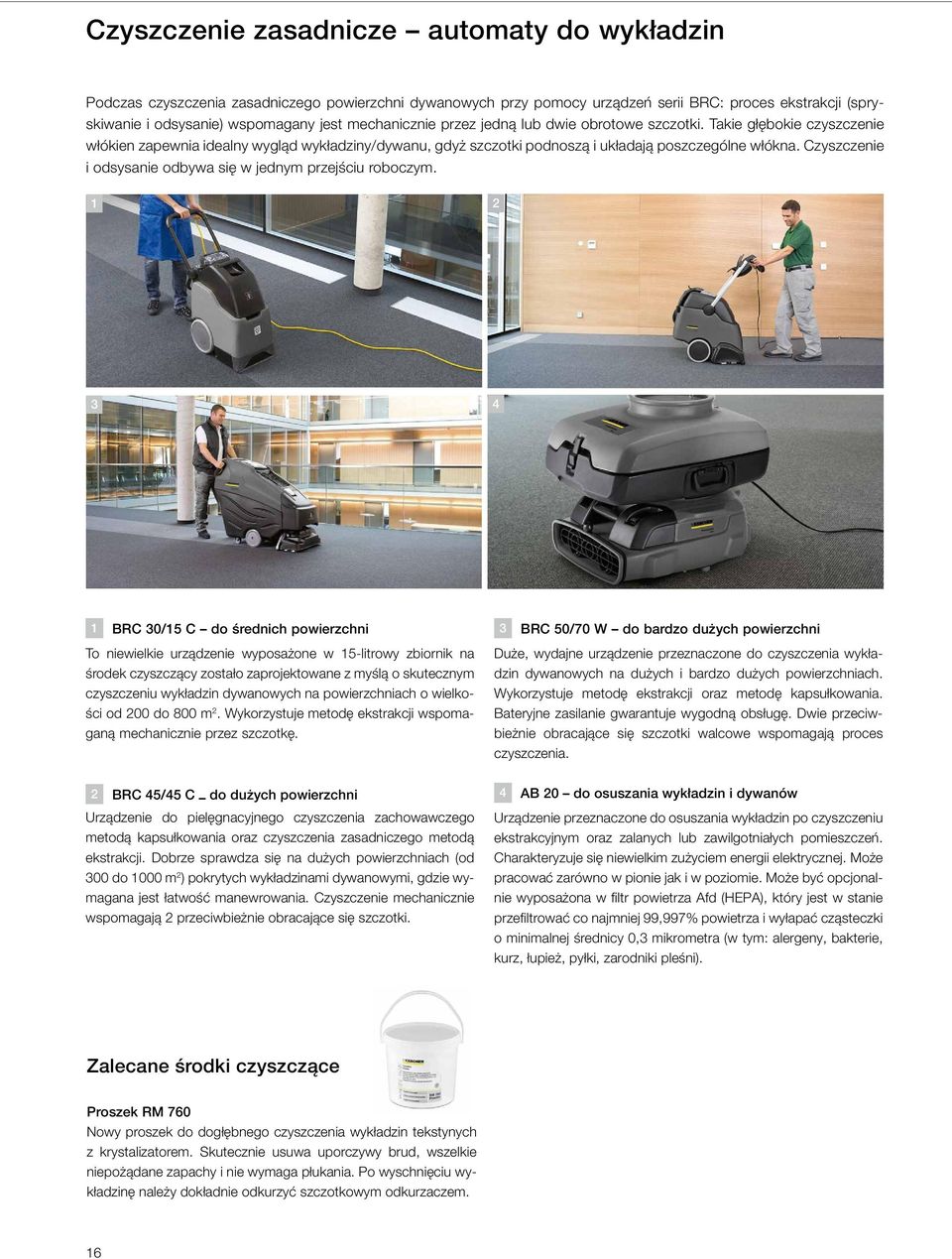 Czyszczenie i odsysanie odbywa się w jednym przejściu roboczym.