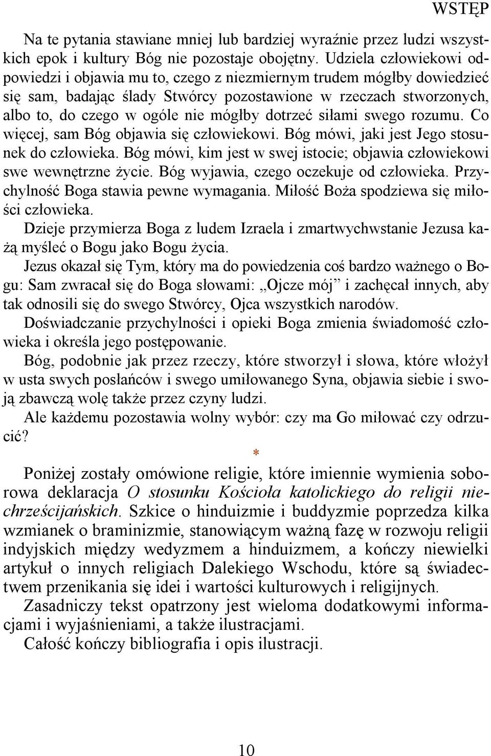 dotrzeć siłami swego rozumu. Co więcej, sam Bóg objawia się człowiekowi. Bóg mówi, jaki jest Jego stosunek do człowieka. Bóg mówi, kim jest w swej istocie; objawia człowiekowi swe wewnętrzne życie.