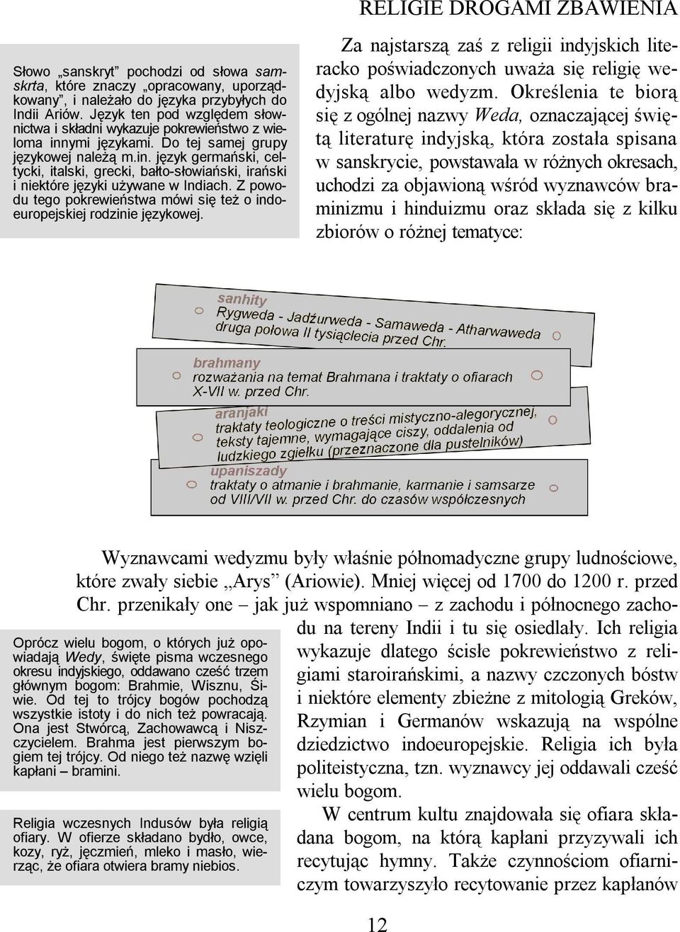 Z powodu tego pokrewieństwa mówi się też o indoeuropejskiej rodzinie językowej.