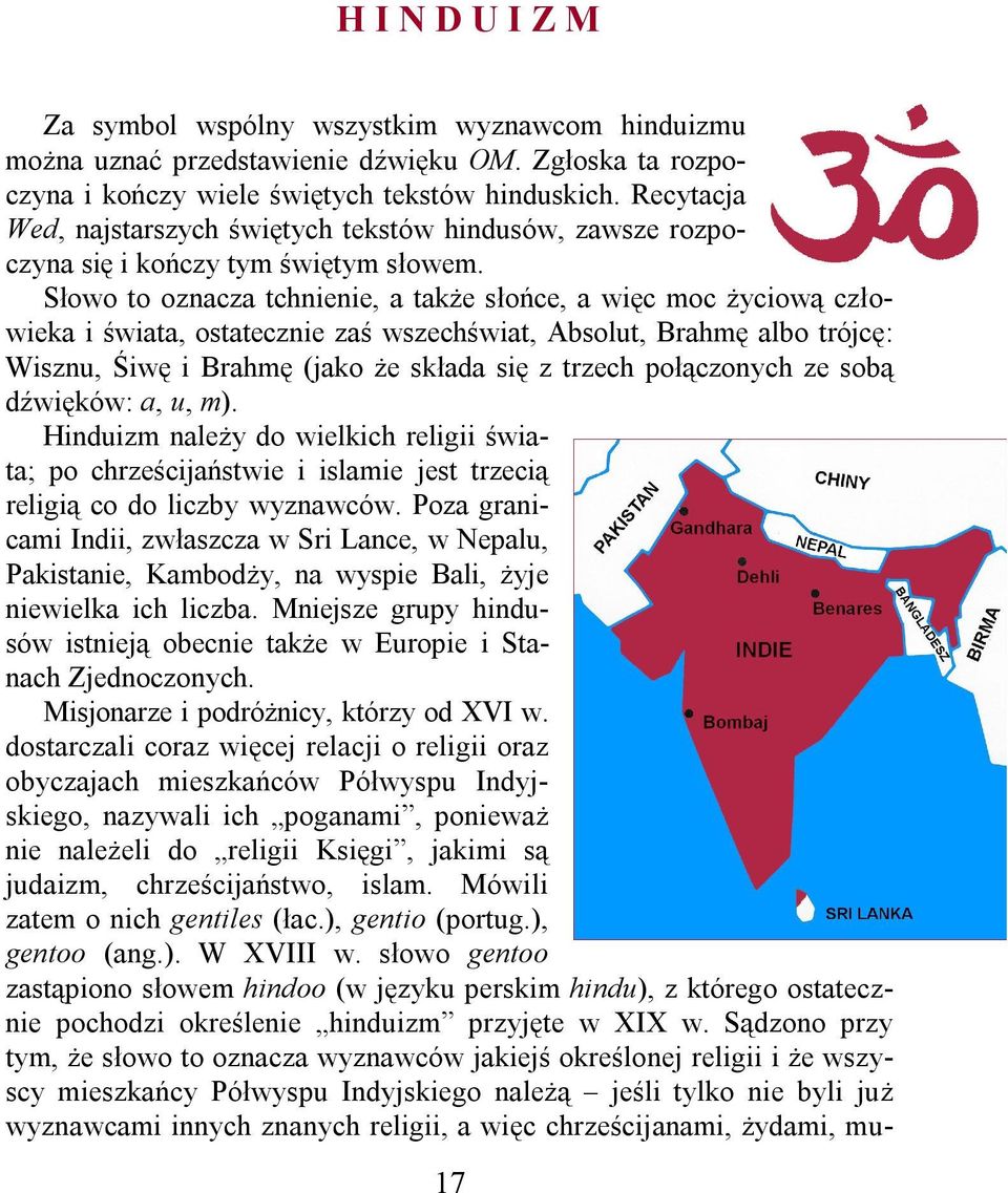 Słowo to oznacza tchnienie, a także słońce, a więc moc życiową człowieka i świata, ostatecznie zaś wszechświat, Absolut, Brahmę albo trójcę: Wisznu, Śiwę i Brahmę (jako że składa się z trzech