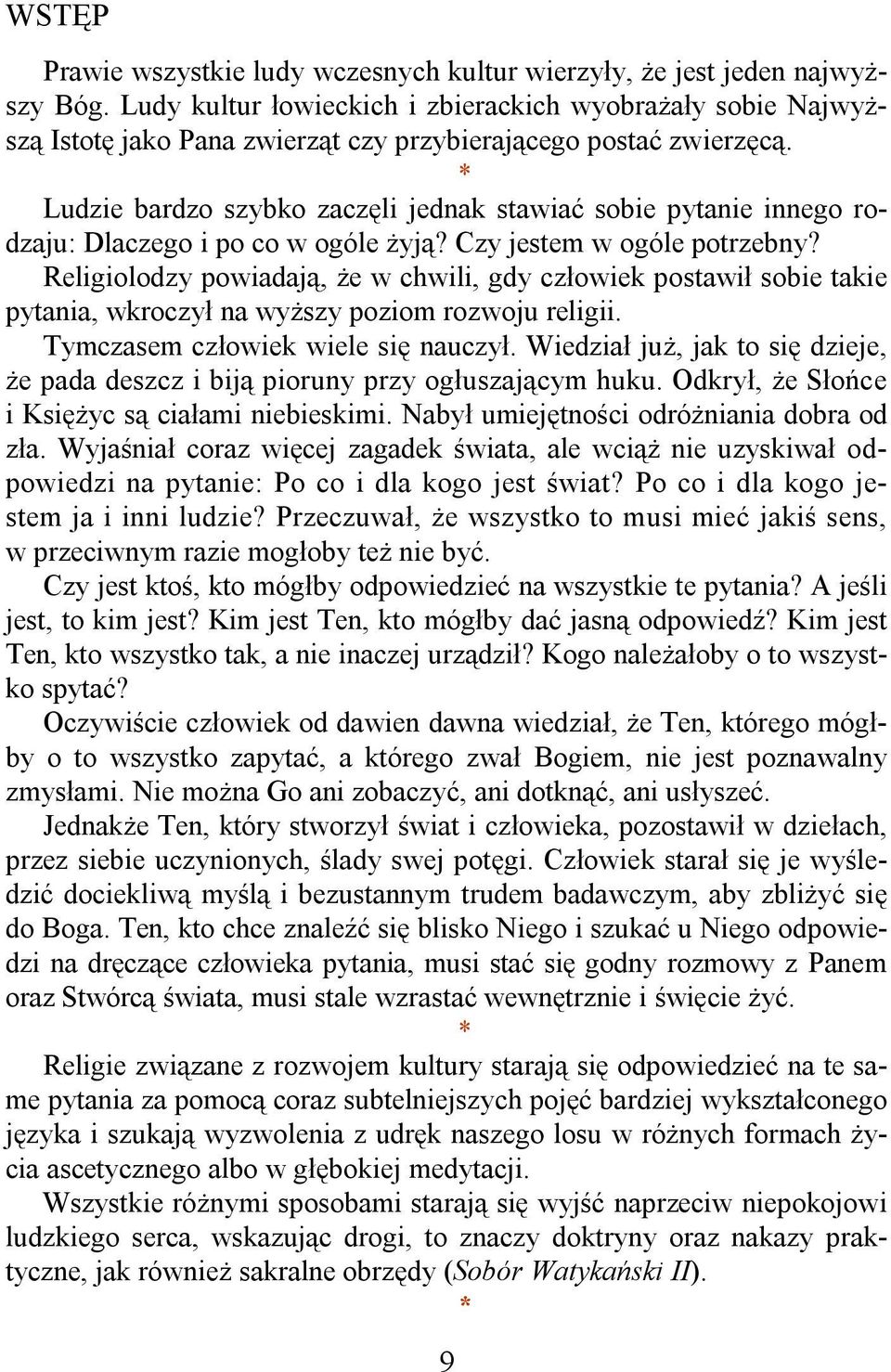 * Ludzie bardzo szybko zaczęli jednak stawiać sobie pytanie innego rodzaju: Dlaczego i po co w ogóle żyją? Czy jestem w ogóle potrzebny?