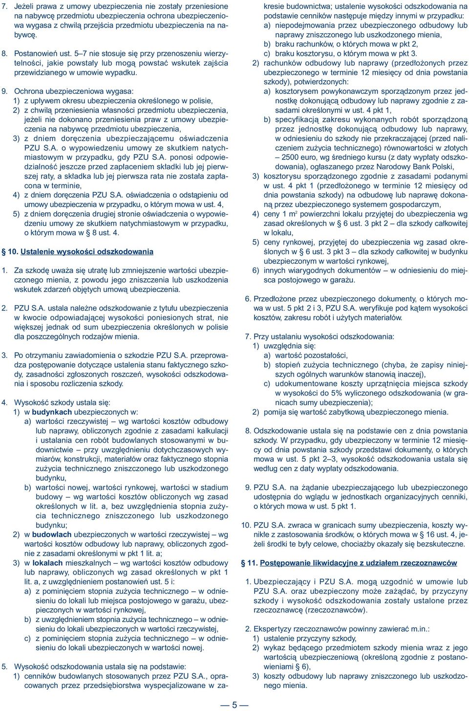 Ochrona ubezpieczeniowa wygasa: 1) z up ywem okresu ubezpieczenia okreêlonego w polisie, 2) z chwilà przeniesienia w asnoêci przedmiotu ubezpieczenia, je eli nie dokonano przeniesienia praw z umowy