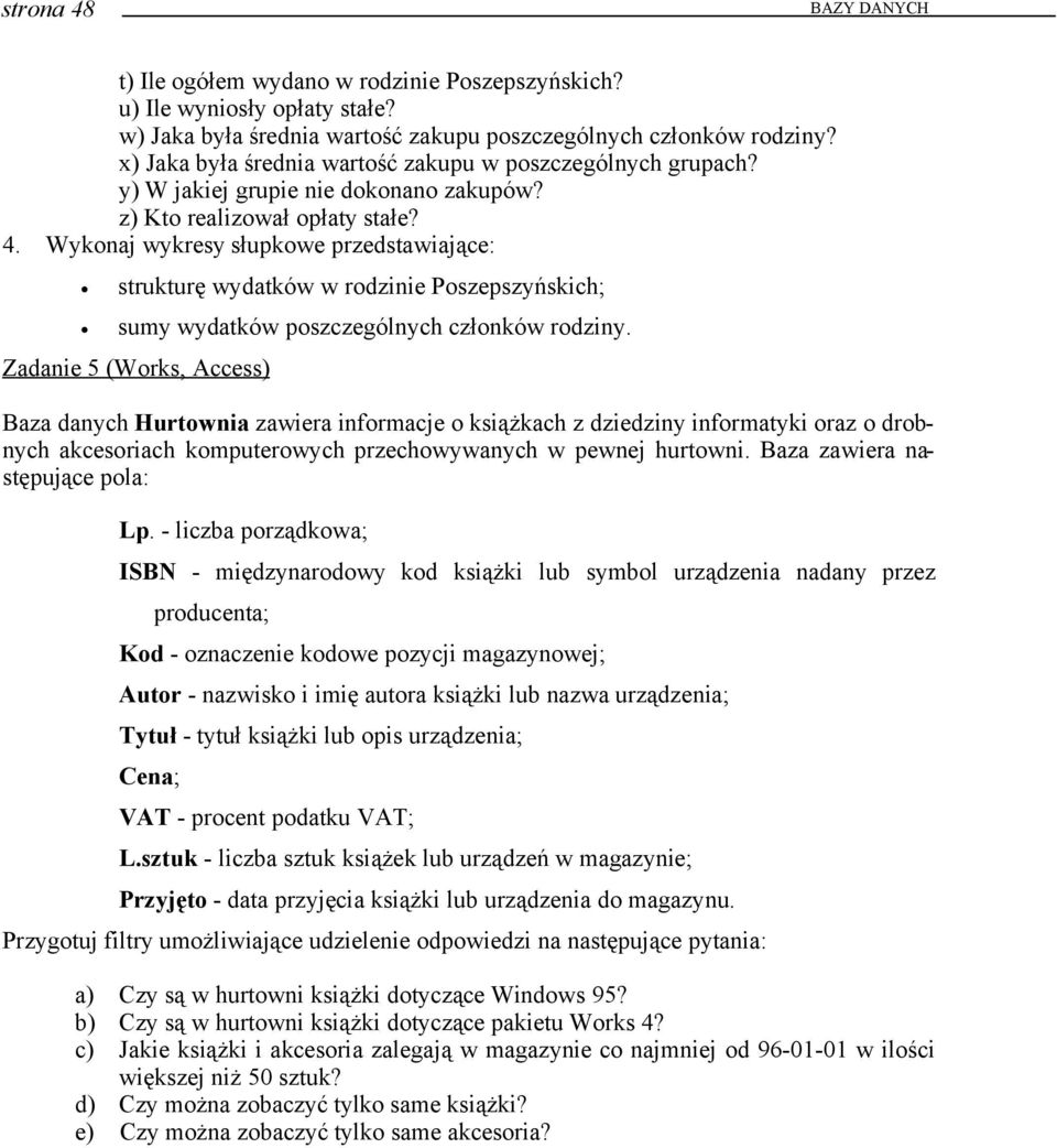 Wykonaj wykresy słupkowe przedstawiające: strukturę wydatków w rodzinie Poszepszyńskich; sumy wydatków poszczególnych członków rodziny.