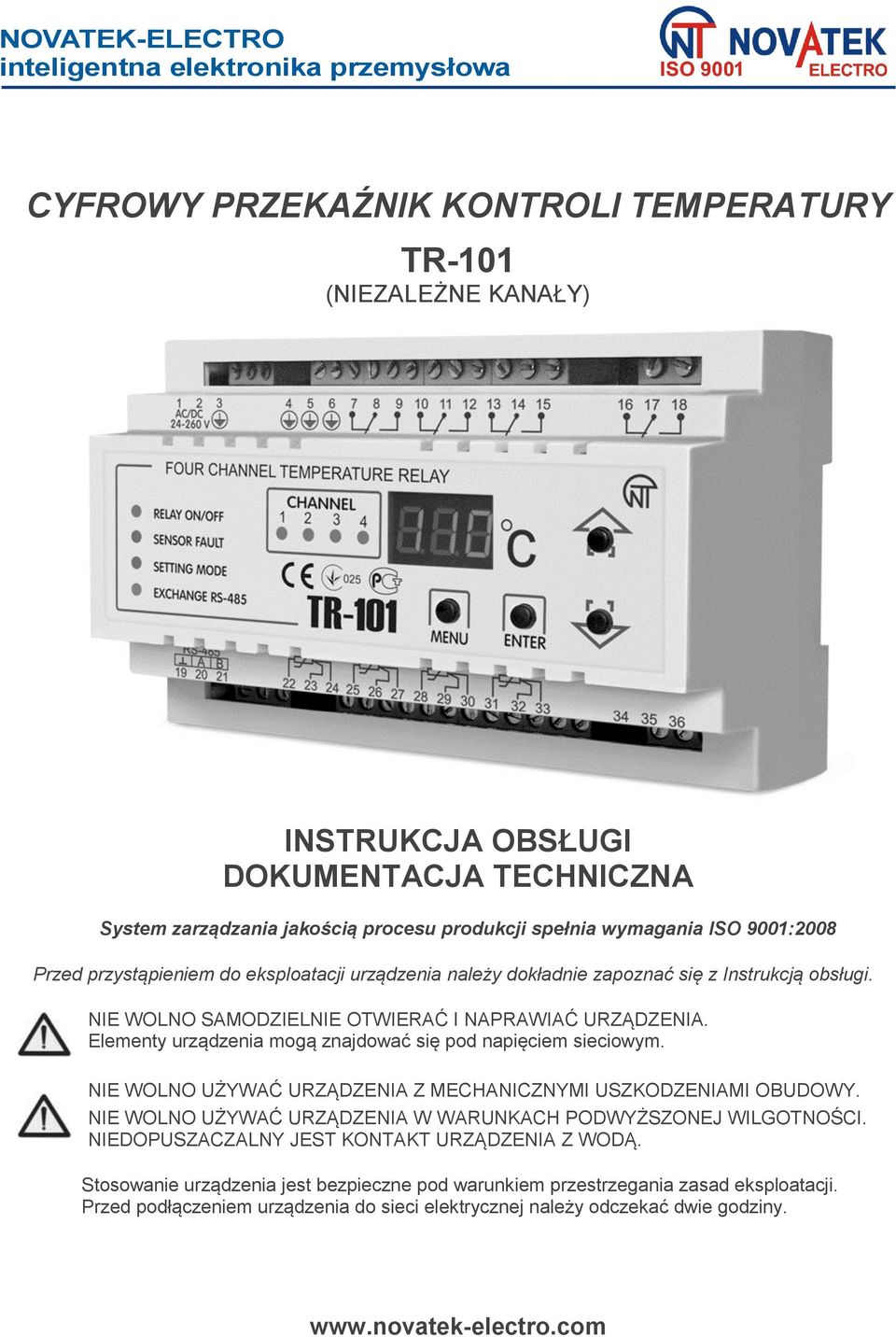 Elementy urządzenia mogą znajdować się pod napięciem sieciowym. NIE WOLNO UŻYWAĆ URZĄDZENIA Z MECHANICZNYMI USZKODZENIAMI OBUDOWY. NIE WOLNO UŻYWAĆ URZĄDZENIA W WARUNKACH PODWYŻSZONEJ WILGOTNOŚCI.