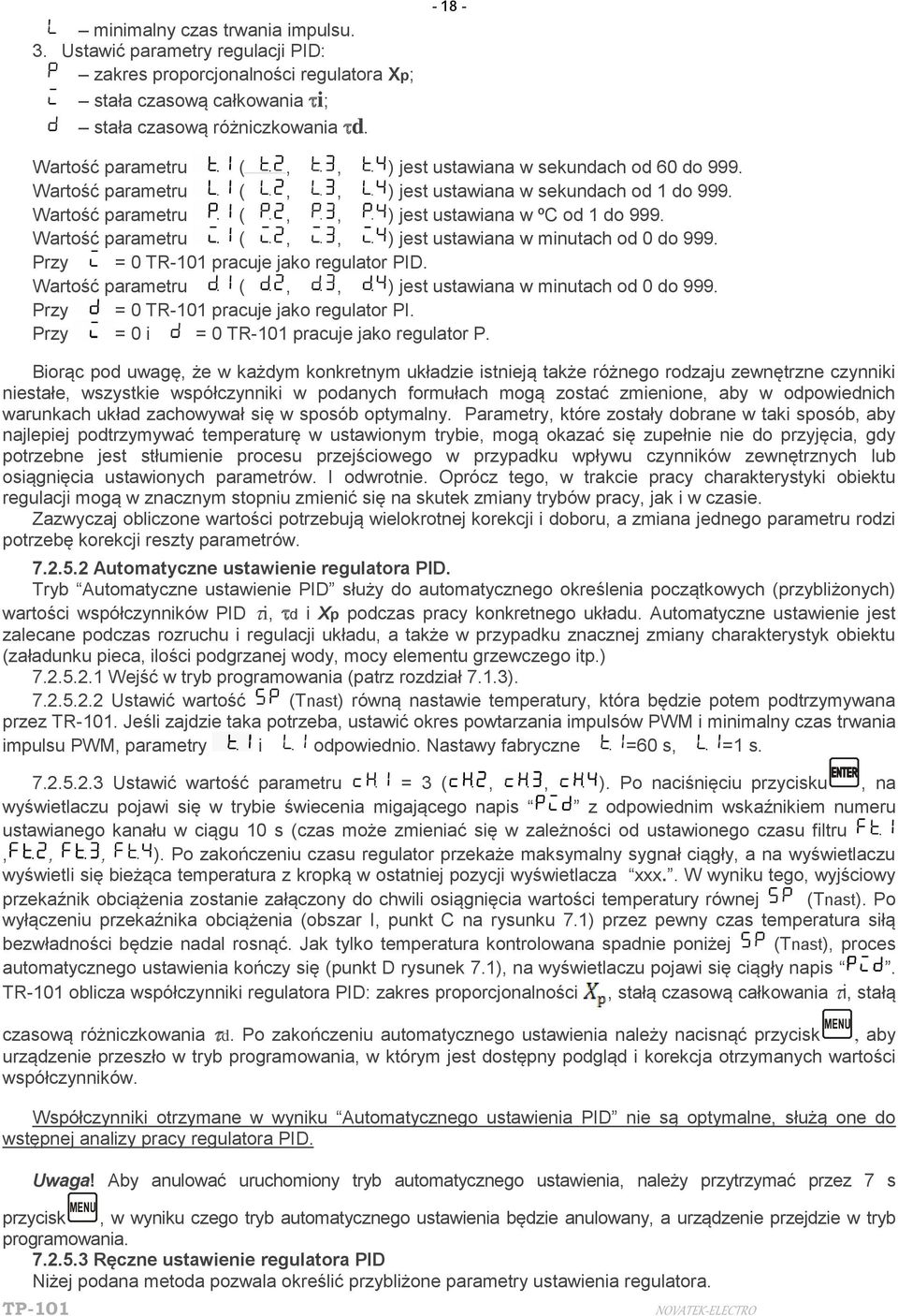 Wartość parametru (,, ) jest ustawiana w minutach od 0 do 999. Przy = 0 TR-101 pracuje jako regulator PID. Wartość parametru (,, ) jest ustawiana w minutach od 0 do 999.