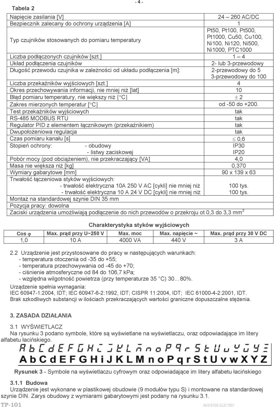 ] 1 4 Układ podłączenia czujników 2- lub 3-przewodowy Długość przewodu czujnika w zależności od układu podłączenia [m]: 2-przewodowy do 5 3-przewodowy do 100 Liczba przekaźników wyjściowych [szt.