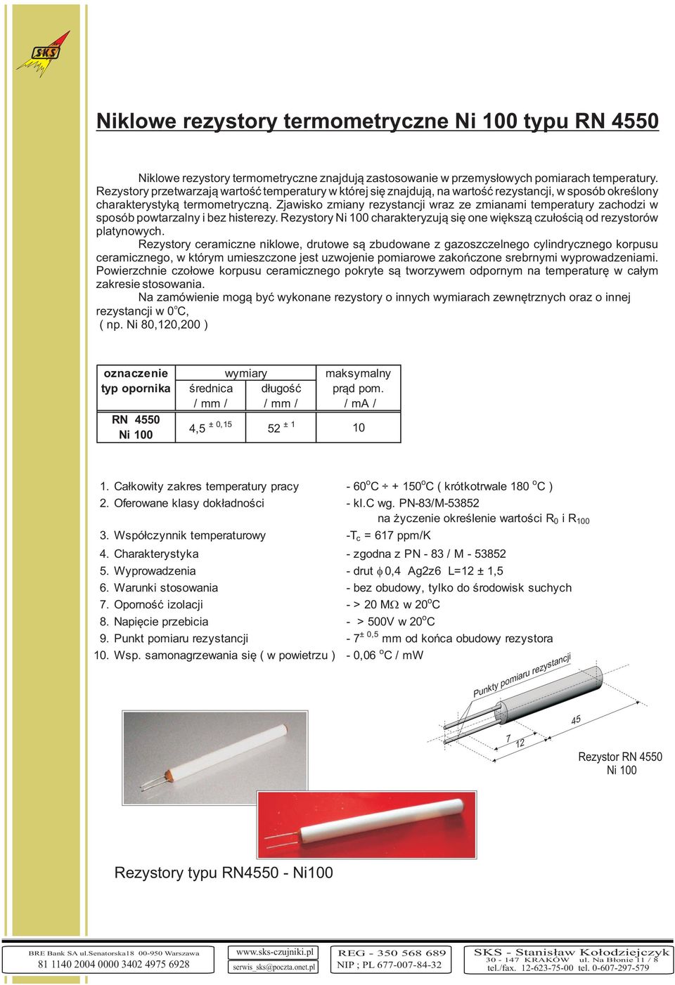 Zjawisk zmiany rezystancji wraz ze zmianami temperatury zachdzi w spsób pwtarzalny i bez histerezy. Rezystry Ni 100 charakteryzuj¹ siê ne wiêksz¹ czu³œci¹ d rezystrów platynwych.