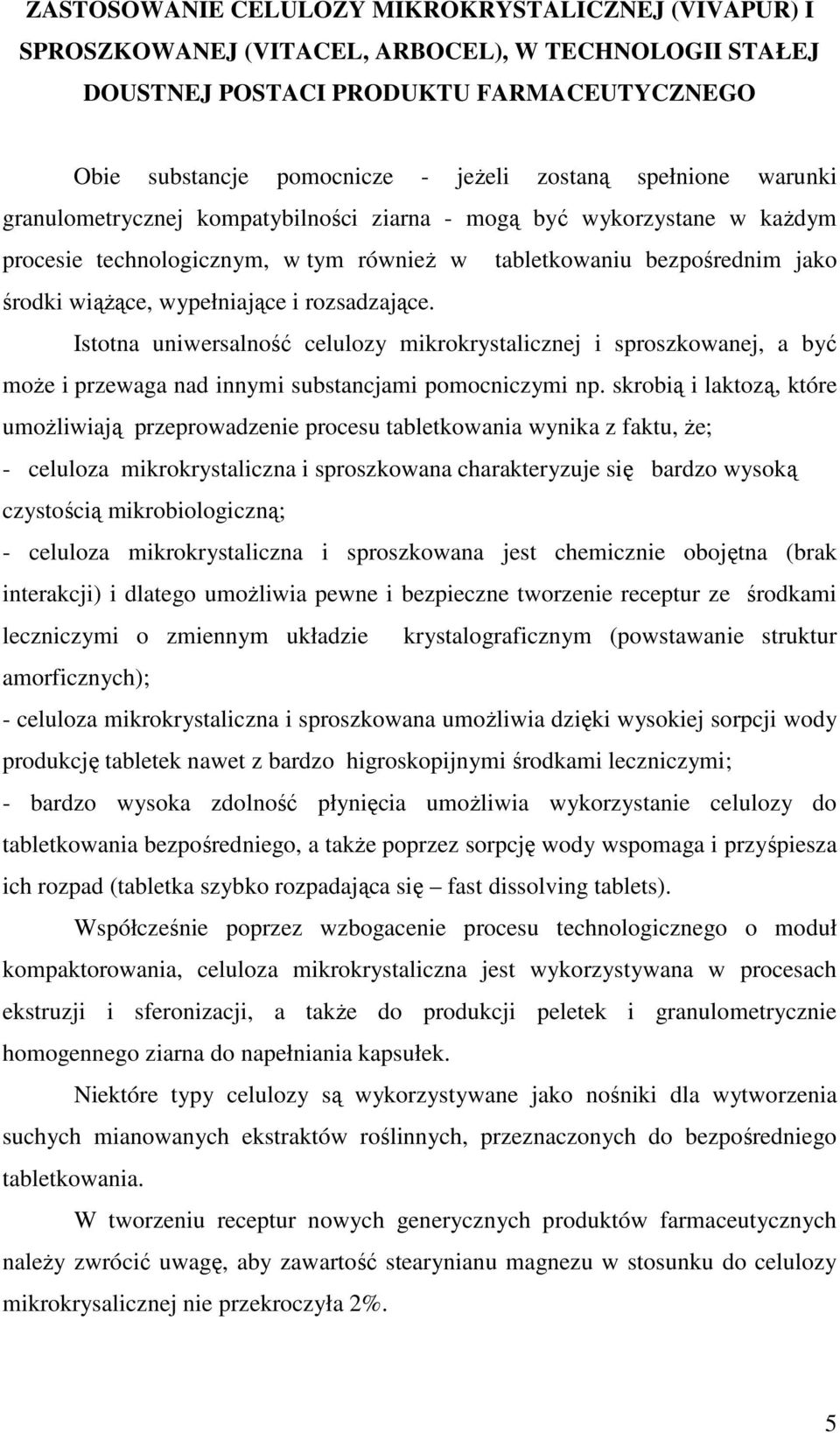 rozsadzające. Istotna uniwersalność celulozy mikrokrystalicznej i sproszkowanej, a być moŝe i przewaga nad innymi substancjami pomocniczymi np.