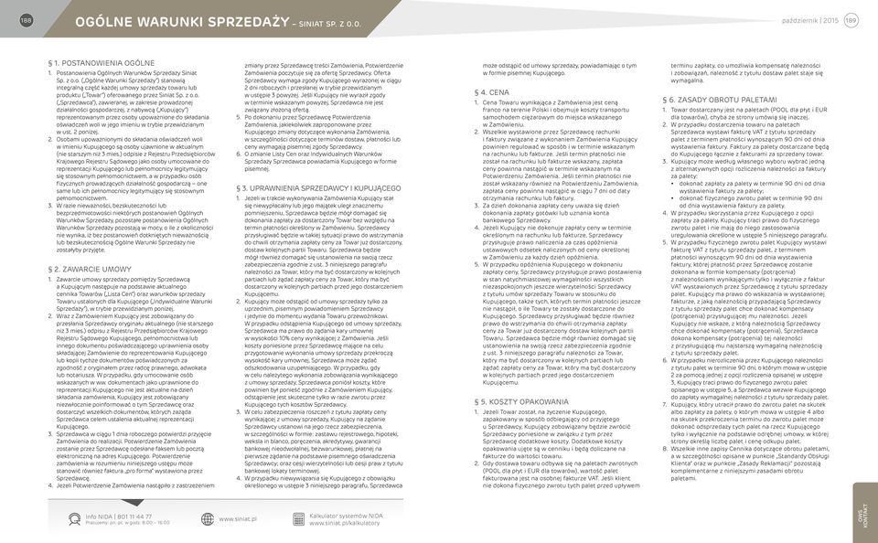 o.o. ( Sprzedawca ), zawieranej, w zakresie prowadzonej działalności gospodarczej, z nabywcą ( Kupujący ) reprezentowanym przez osoby upoważnione do składania oświadczeń woli w jego imieniu w trybie