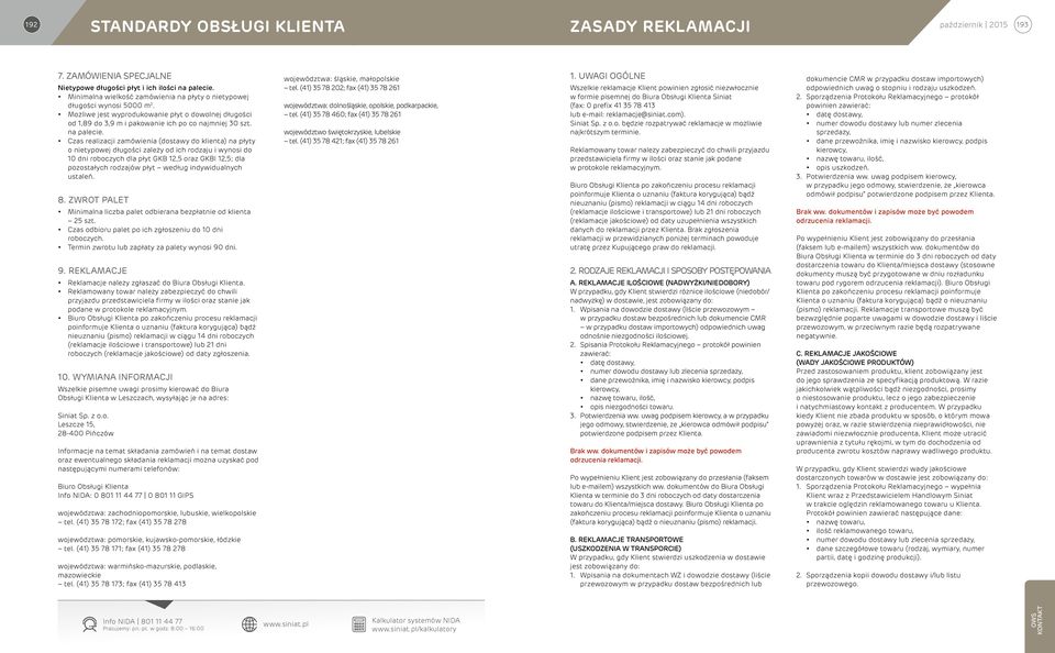 Czas realizacji zamówienia (dostawy do klienta) na płyty o nietypowej długości zależy od ich rodzaju i wynosi do 10 dni roboczych dla płyt GKB 12,5 oraz GKBI 12,5; dla pozostałych rodzajów płyt