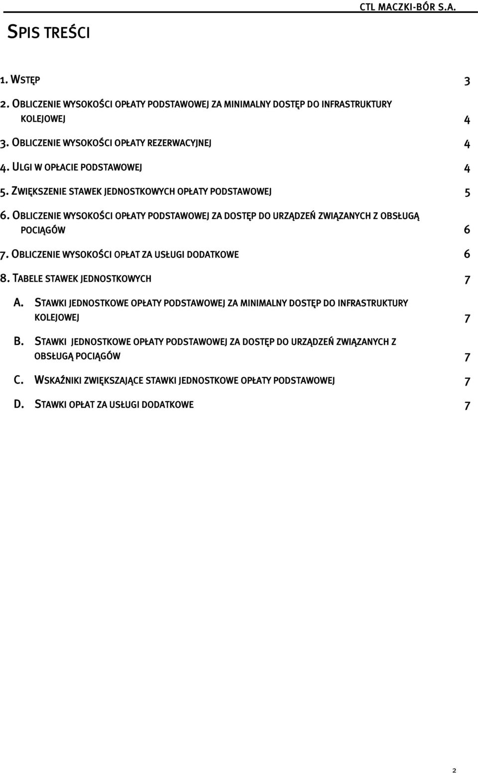 7. OBLICZENIE WYSOKOŚCI OPŁAT T ZA USŁUGI DODATKOWE 6 8. 8. TABELE STAWEK JEDNOSTKOWYCH 7 A. STAWKI JEDNOSTKOWE OPŁATY PODSTAWOWEJ ZA MINIMALNY DOSTĘP DO INFRASTRUKTURY RUKTURY KOLEJOWEJ 7 B.