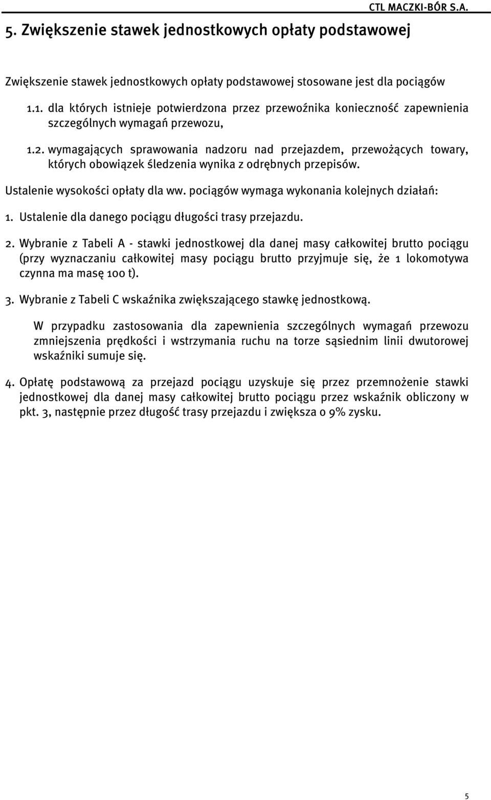 wymagających sprawowania nadzoru nad przejazdem, przewożących towary, których obowiązek śledzenia wynika z odrębnych przepisów. Ustalenie wysokości opłaty dla ww.