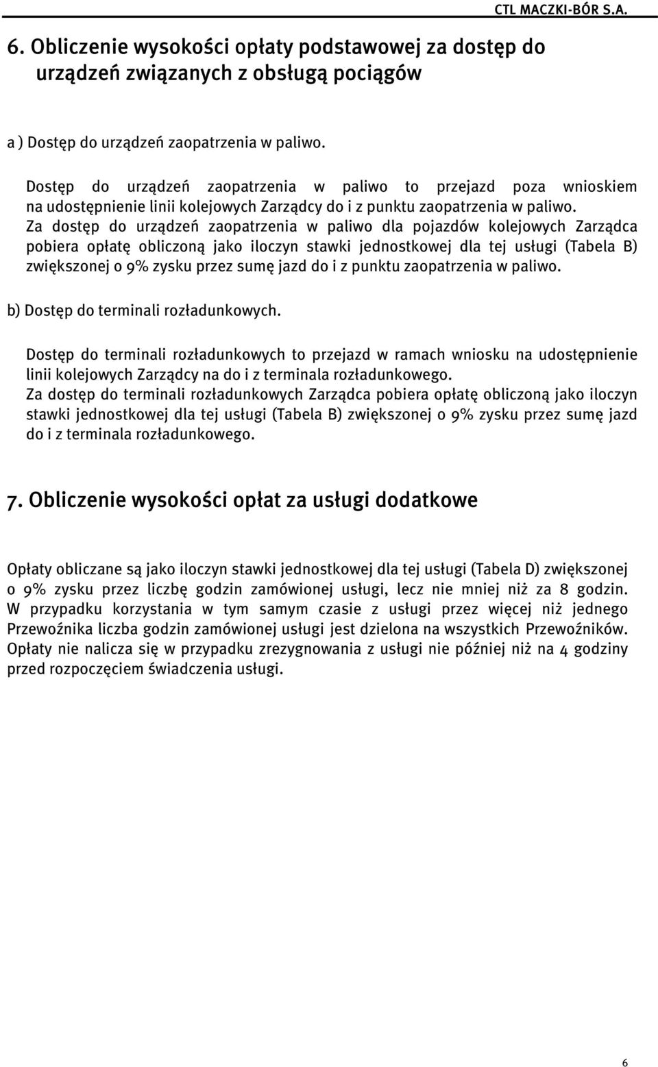 Za dostęp do urządzeń zaopatrzenia w paliwo dla pojazdów kolejowych Zarządca pobiera opłatę obliczoną jako iloczyn stawki jednostkowej dla tej usługi (Tabela B) zwiększonej o 9% zysku przez sumę jazd