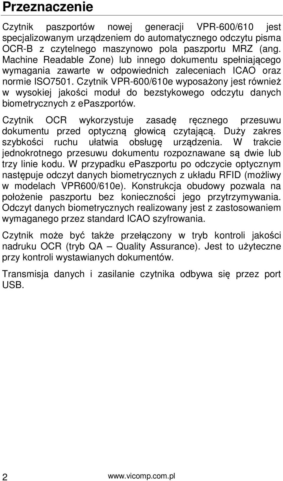 Czytnik VPR-600/610e wyposażony jest również w wysokiej jakości moduł do bezstykowego odczytu danych biometrycznych z epaszportów.