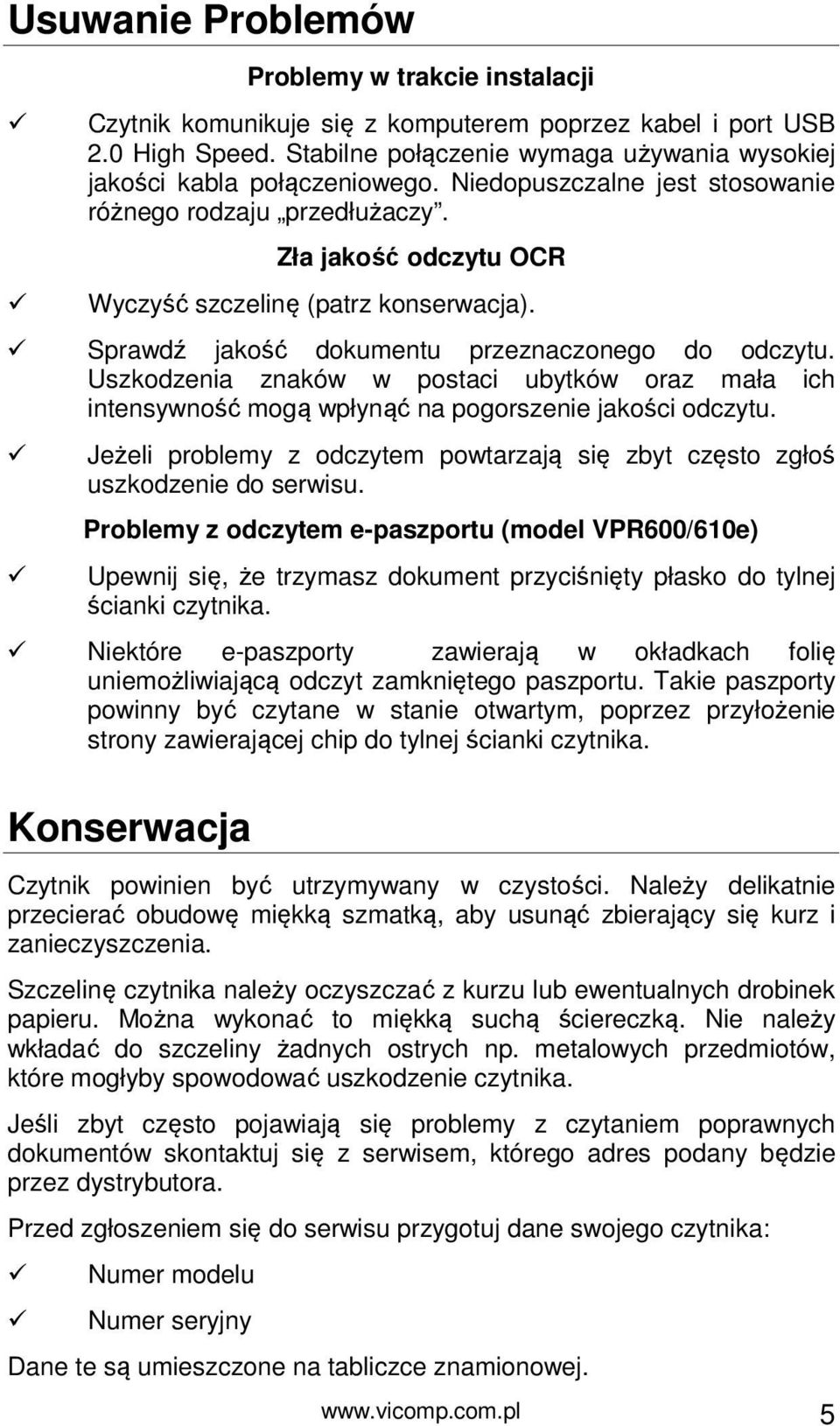 Uszkodzenia znaków w postaci ubytków oraz mała ich intensywność mogą wpłynąć na pogorszenie jakości odczytu. Jeżeli problemy z odczytem powtarzają się zbyt często zgłoś uszkodzenie do serwisu.