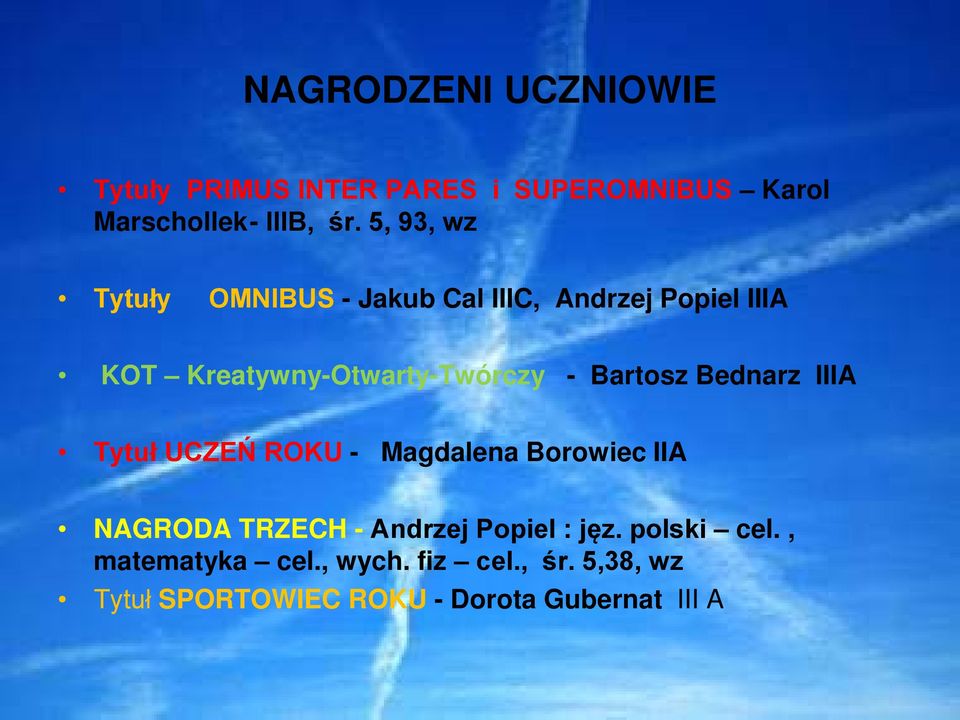 Bartosz Bednarz IIIA Tytuł UCZEŃ ROKU - Magdalena Borowiec IIA NAGRODA TRZECH - Andrzej Popiel :