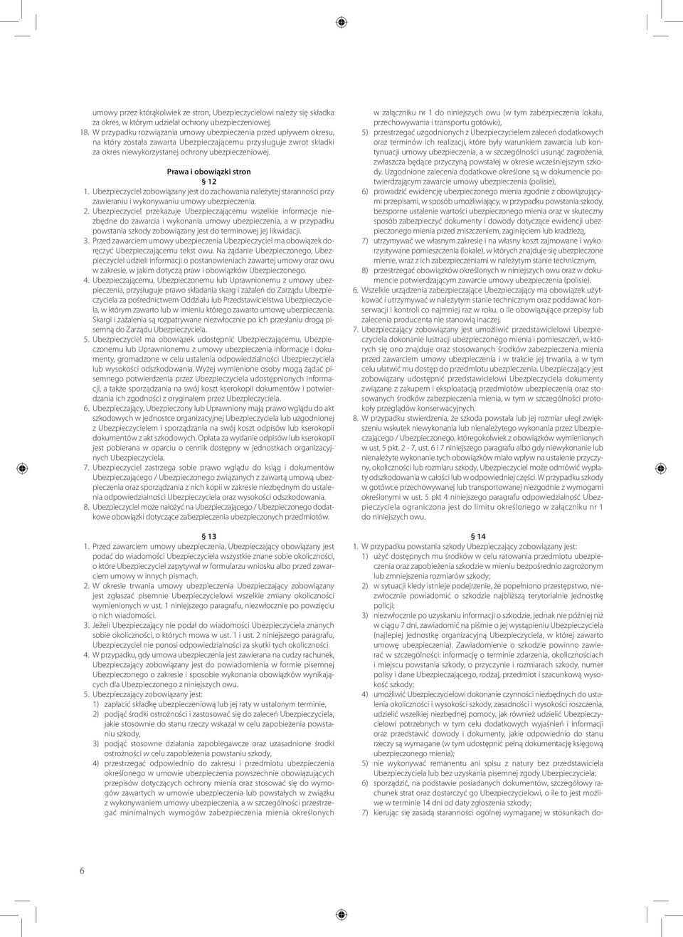 Prawa i obowiązki stron 12 1. Ubezpieczyciel zobowiązany jest do zachowania należytej staranności przy zawieraniu i wykonywaniu umowy ubezpieczenia. 2.