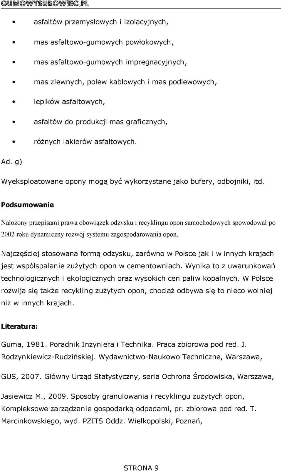 Podsumowanie Nałożony przepisami prawa obowiązek odzysku i recyklingu opon samochodowych spowodował po 2002 roku dynamiczny rozwój systemu zagospodarowania opon.