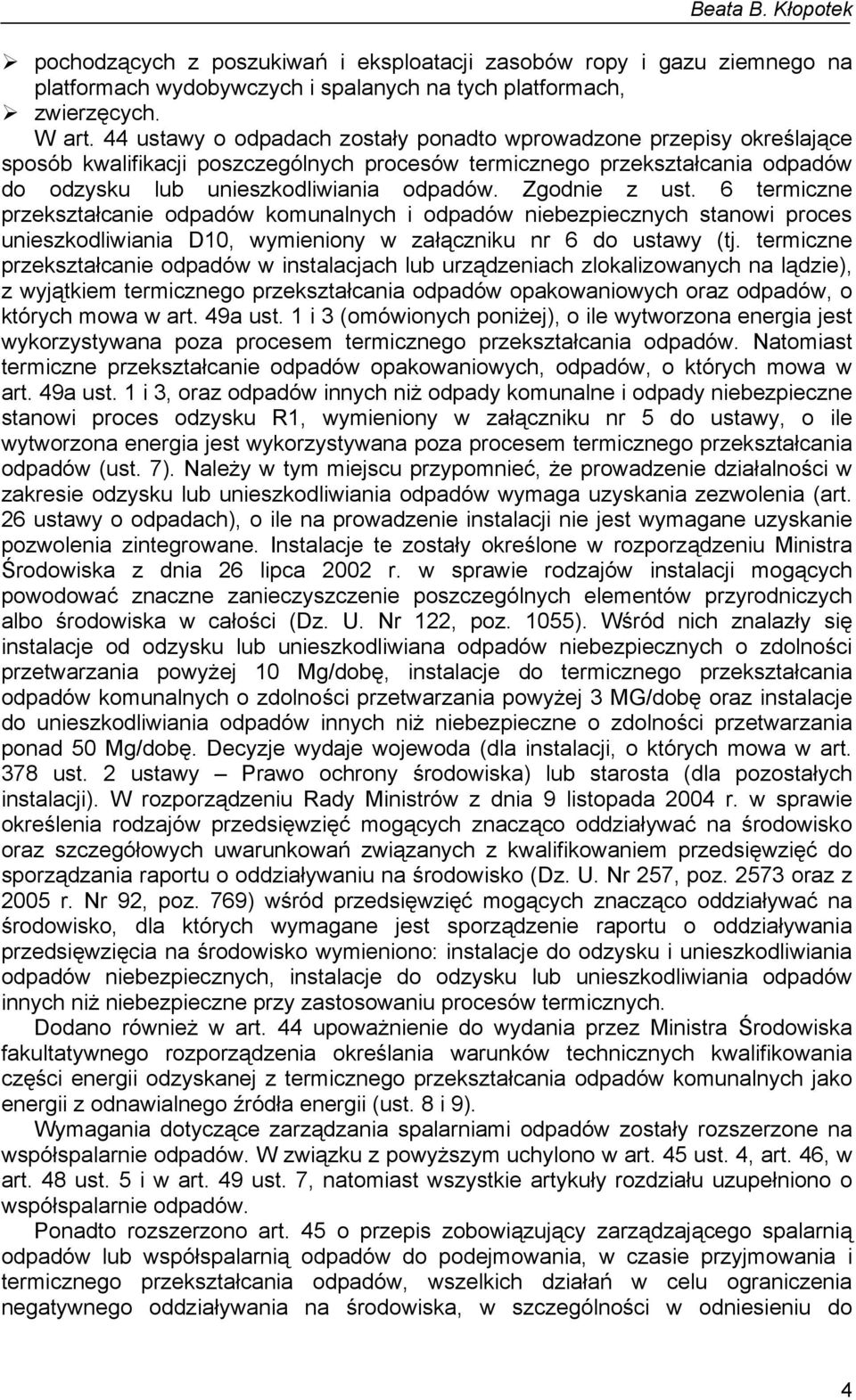 Zgodnie z ust. 6 termiczne przekształcanie odpadów komunalnych i odpadów niebezpiecznych stanowi proces unieszkodliwiania D10, wymieniony w załączniku nr 6 do ustawy (tj.