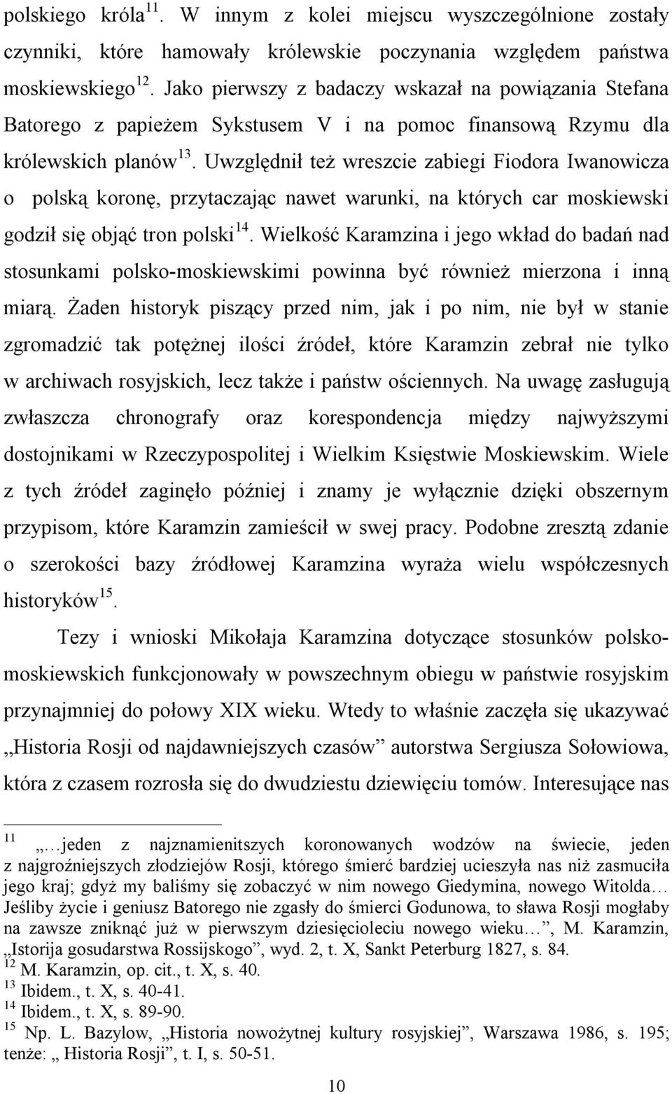 Uwzględnił też wreszcie zabiegi Fiodora Iwanowicza o polską koronę, przytaczając nawet warunki, na których car moskiewski godził się objąć tron polski 14.