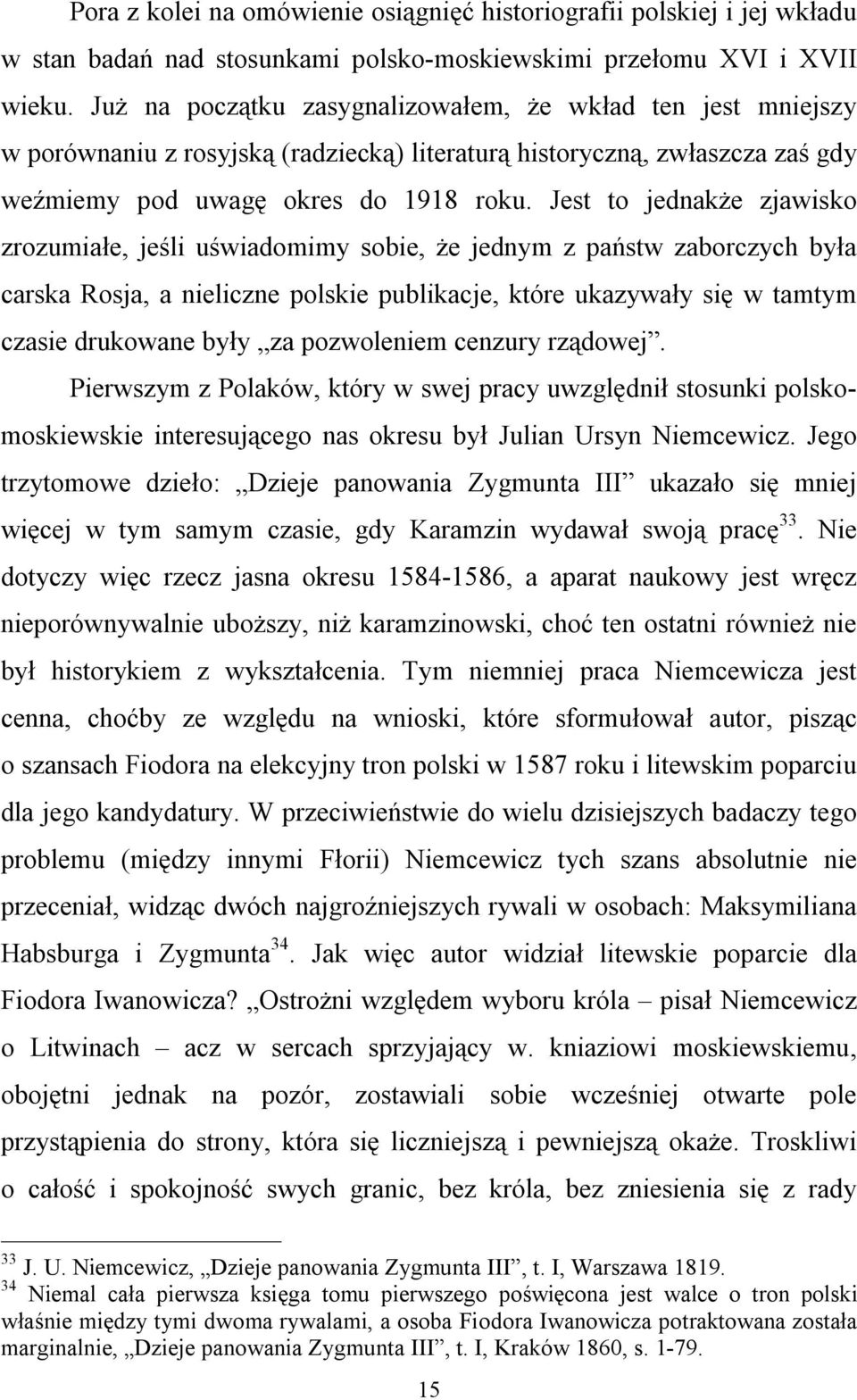 Jest to jednakże zjawisko zrozumiałe, jeśli uświadomimy sobie, że jednym z państw zaborczych była carska Rosja, a nieliczne polskie publikacje, które ukazywały się w tamtym czasie drukowane były za