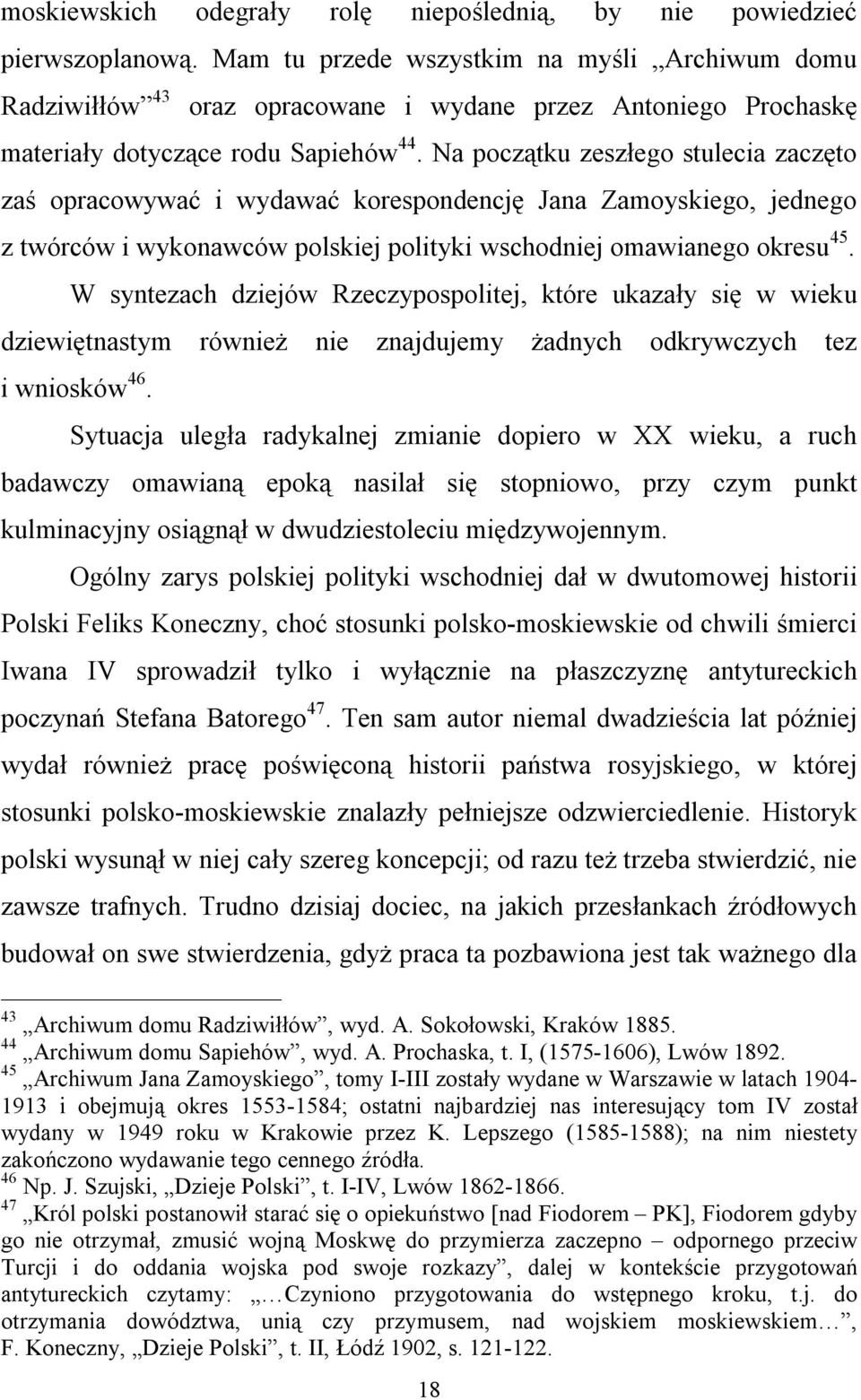 Na początku zeszłego stulecia zaczęto zaś opracowywać i wydawać korespondencję Jana Zamoyskiego, jednego z twórców i wykonawców polskiej polityki wschodniej omawianego okresu 45.