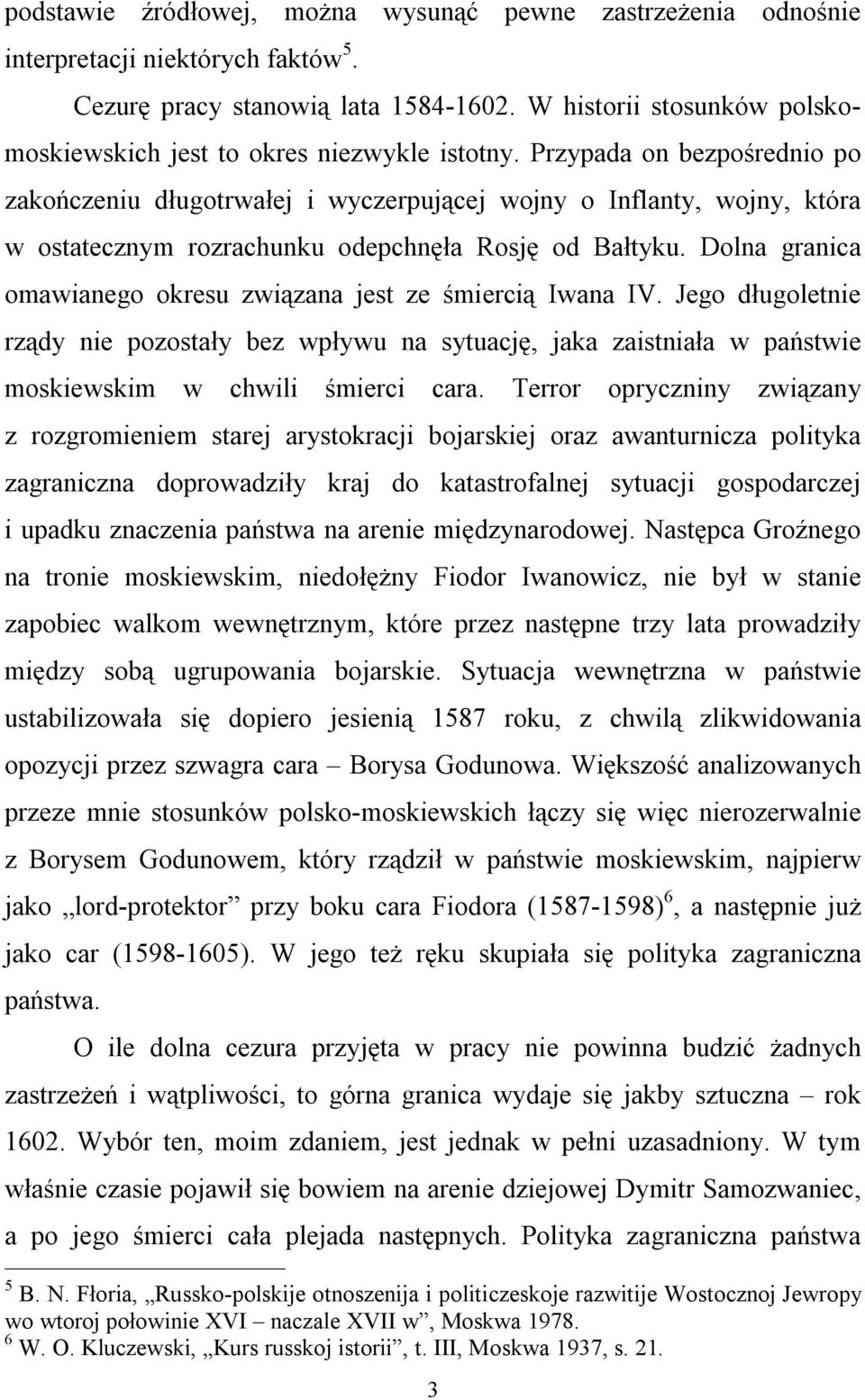 Przypada on bezpośrednio po zakończeniu długotrwałej i wyczerpującej wojny o Inflanty, wojny, która w ostatecznym rozrachunku odepchnęła Rosję od Bałtyku.
