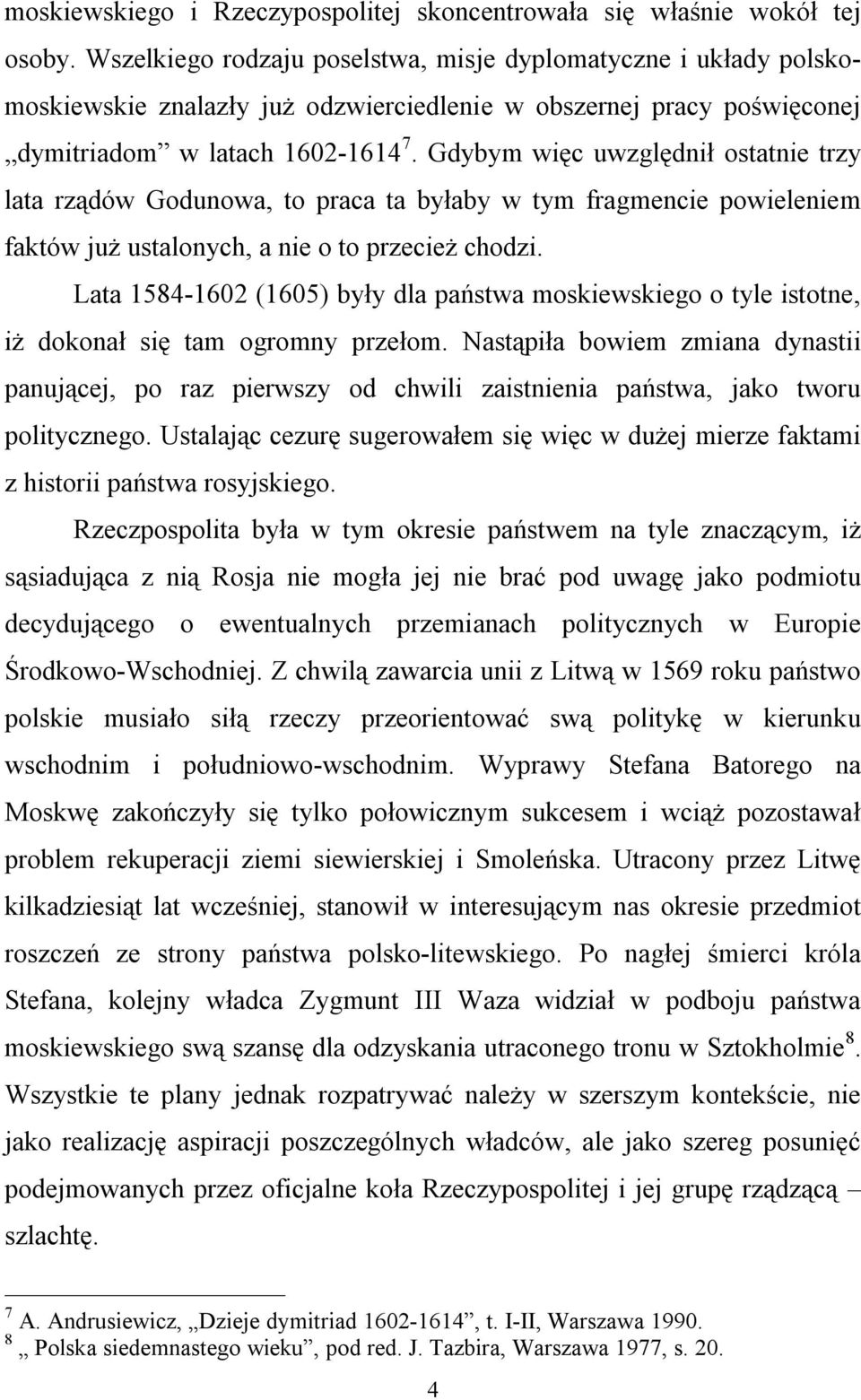 Gdybym więc uwzględnił ostatnie trzy lata rządów Godunowa, to praca ta byłaby w tym fragmencie powieleniem faktów już ustalonych, a nie o to przecież chodzi.