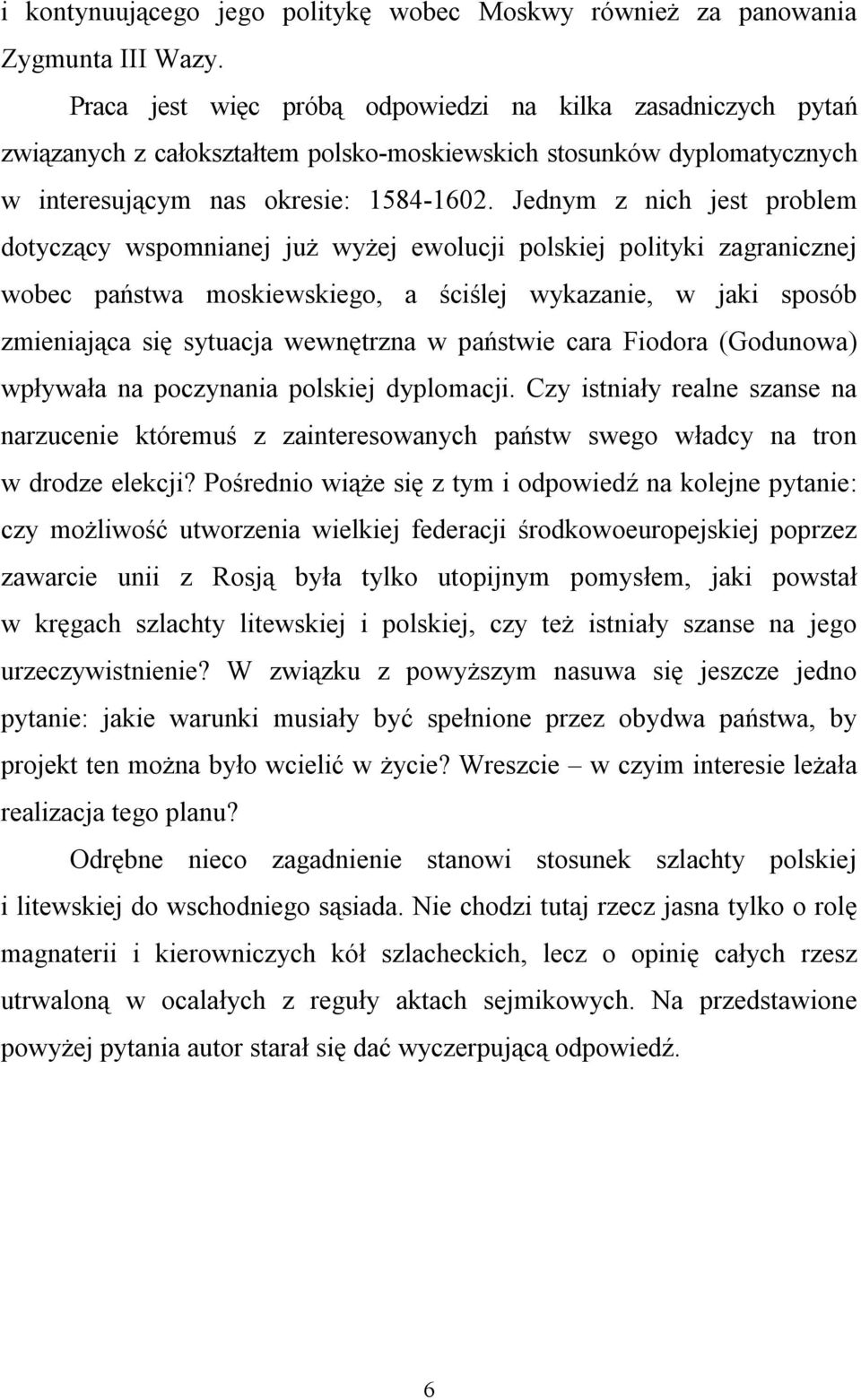 Jednym z nich jest problem dotyczący wspomnianej już wyżej ewolucji polskiej polityki zagranicznej wobec państwa moskiewskiego, a ściślej wykazanie, w jaki sposób zmieniająca się sytuacja wewnętrzna