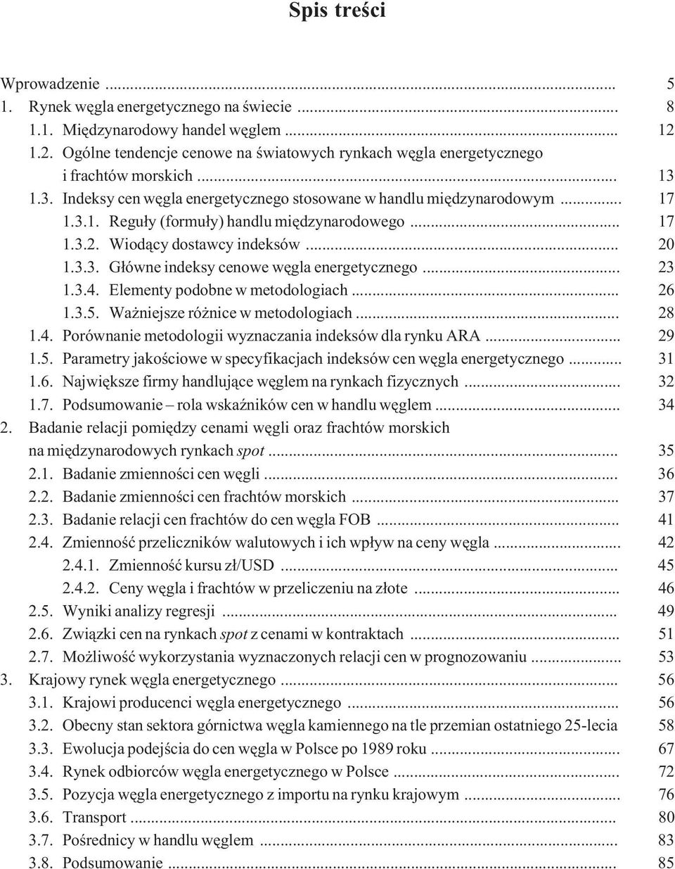.. 17 1.3.2. Wiod¹cy dostawcy indeksów... 20 1.3.3. G³ówne indeksy cenowe wêgla energetycznego... 23 1.3.4. Elementy podobne w metodologiach... 26 1.3.5. Wa niejsze ró nice w metodologiach... 28 1.4. Porównanie metodologii wyznaczania indeksów dla rynku ARA.