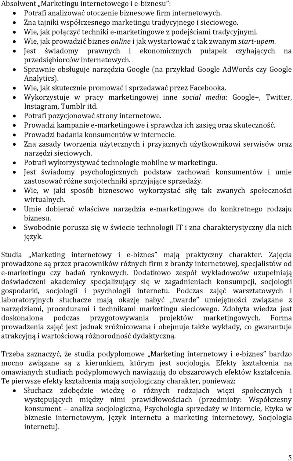 Jest świadomy prawnych i ekonomicznych pułapek czyhających na przedsiębiorców internetowych. Sprawnie obsługuje narzędzia Google (na przykład Google AdWords czy Google Analytics).