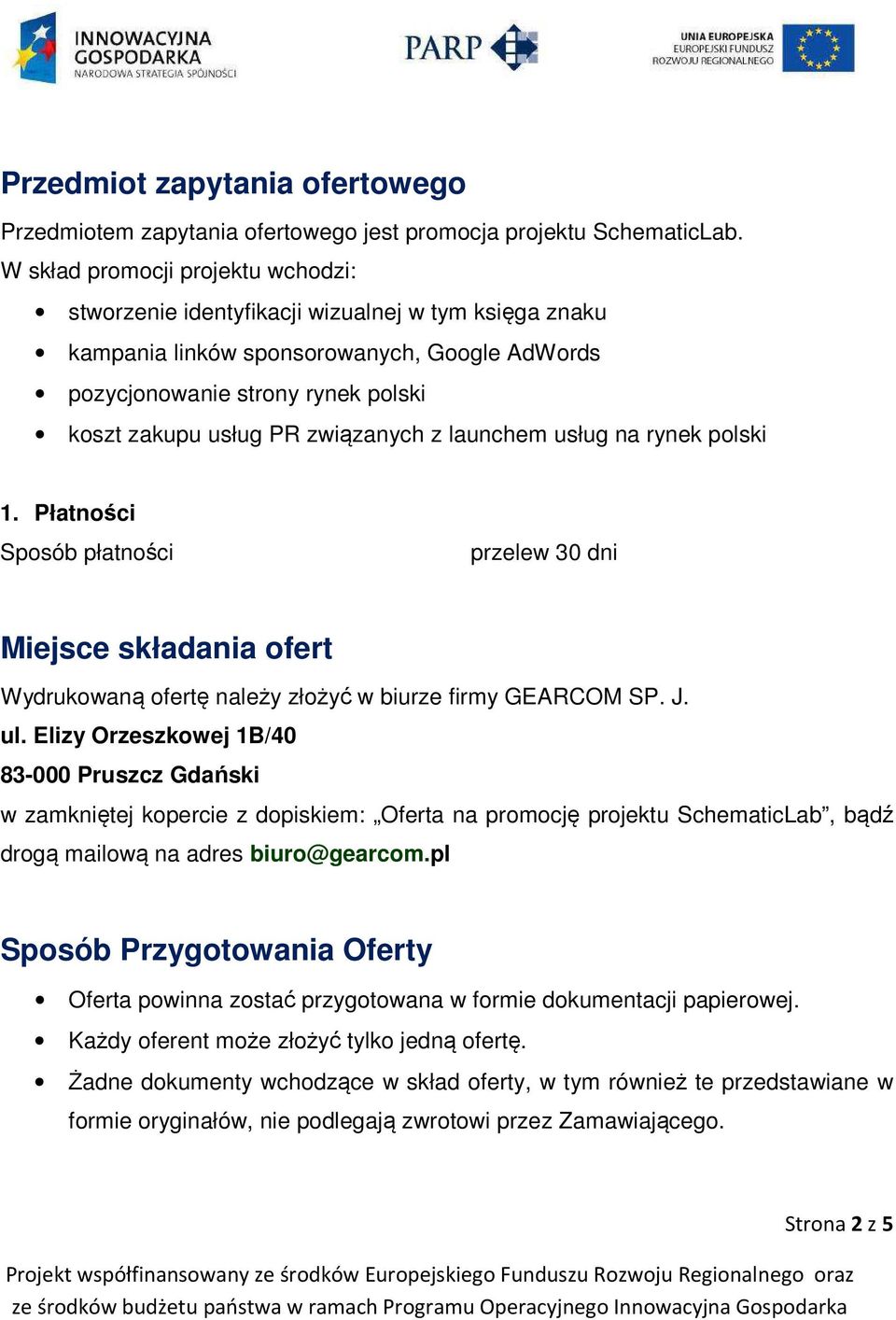 związanych z launchem usług na rynek polski 1. Płatności Sposób płatności przelew 30 dni Miejsce składania ofert Wydrukowaną ofertę należy złożyć w biurze firmy GEARCOM SP. J. ul.