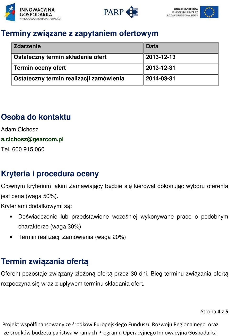 600 915 060 Kryteria i procedura oceny Głównym kryterium jakim Zamawiający będzie się kierował dokonując wyboru oferenta jest cena (waga 50%).