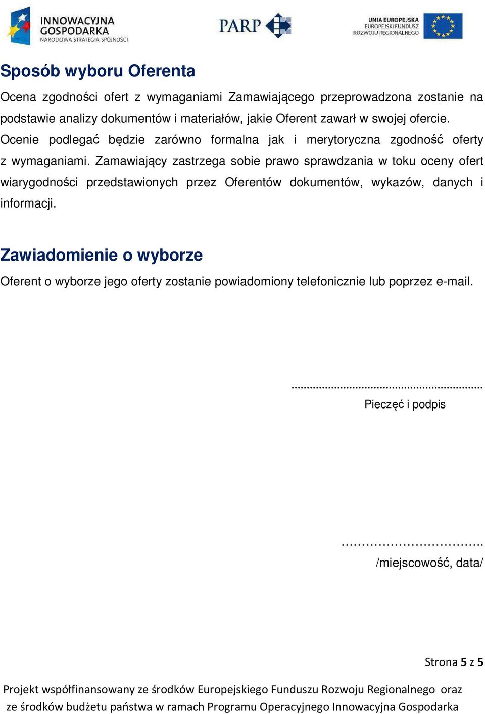 Zamawiający zastrzega sobie prawo sprawdzania w toku oceny ofert wiarygodności przedstawionych przez Oferentów dokumentów, wykazów, danych i