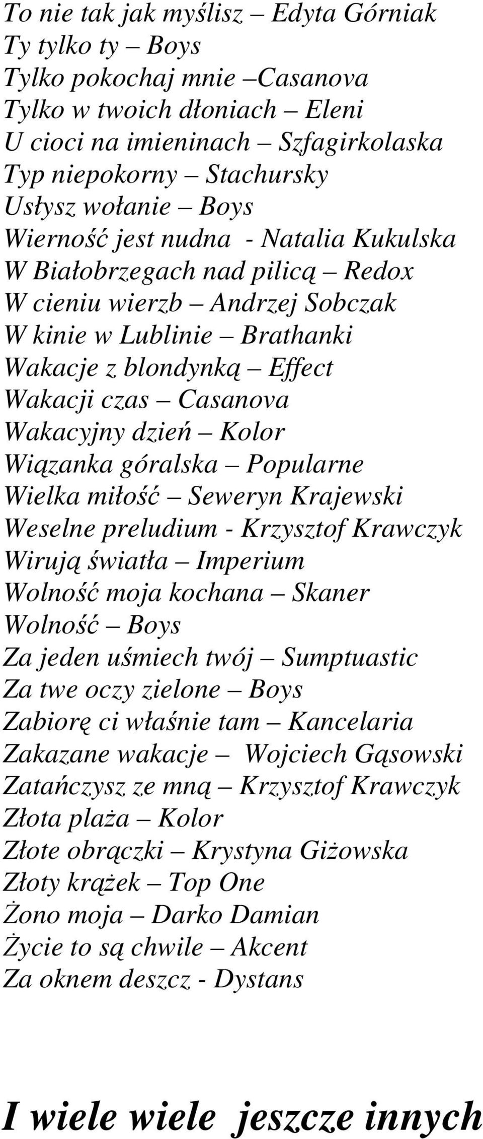 Kolor Wiązanka góralska Popularne Wielka miłość Seweryn Krajewski Weselne preludium - Krzysztof Krawczyk Wirują światła Imperium Wolność moja kochana Skaner Wolność Boys Za jeden uśmiech twój