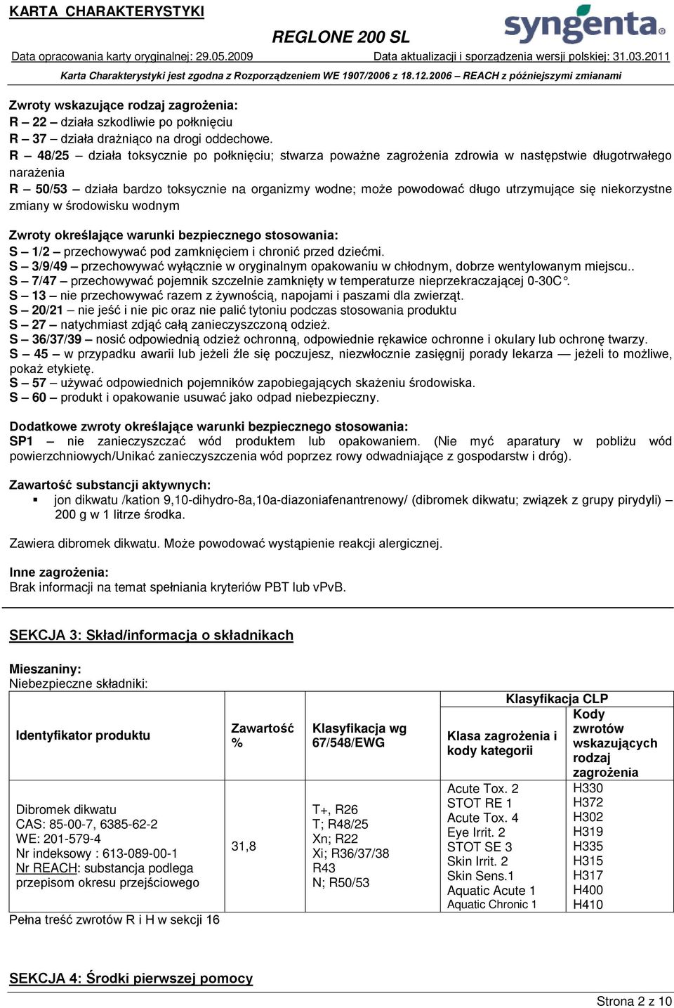 się niekorzystne zmiany w środowisku wodnym Zwroty określające warunki bezpiecznego stosowania: S 1/2 przechowywać pod zamknięciem i chronić przed dziećmi.