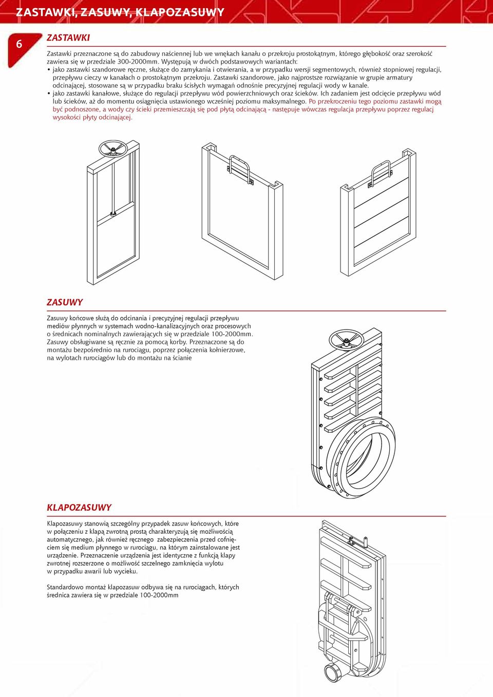 Występują w dwóch podstawowych wariantach: jako zastawki szandorowe ręczne, służące do zamykania i otwierania, a w przypadku wersji segmentowych, również stopniowej regulacji, przepływu cieczy w