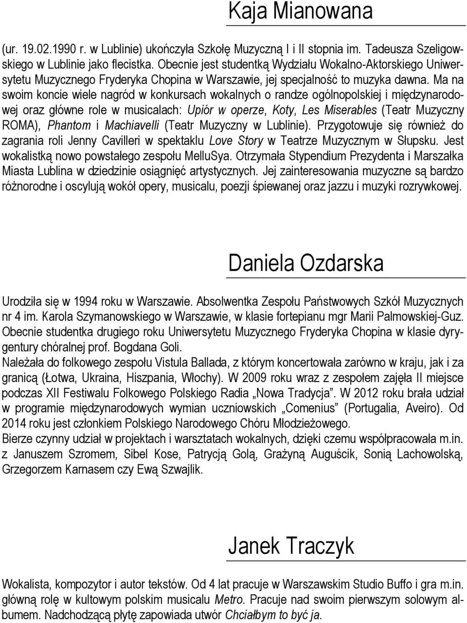 Ma na swoim koncie wiele nagród w konkursach wokalnych o randze ogólnopolskiej i międzynarodowej oraz główne role w musicalach: Upiór w operze, Koty, Les Miserables (Teatr Muzyczny ROMA), Phantom i