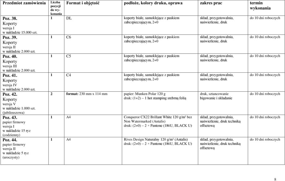 papier firmowy I w nakładzie 5 ryz (uroczysty) do 1 DL koperty białe, samoklejące z paskiem zabezpieczającym, 2+0 1 C6 koperty białe, samoklejące z paskiem zabezpieczającym, 2+0 1 C5 koperty białe,