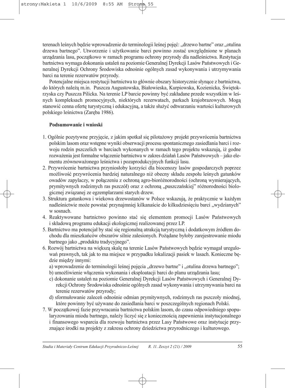 Restytucja bartnictwa wymaga dokonania ustaleń na poziomie Generalnej Dyrekcji Lasów Państwowych i Generalnej Dyrekcji Ochrony Środowiska odnośnie ogólnych zasad wykonywania i utrzymywania barci na