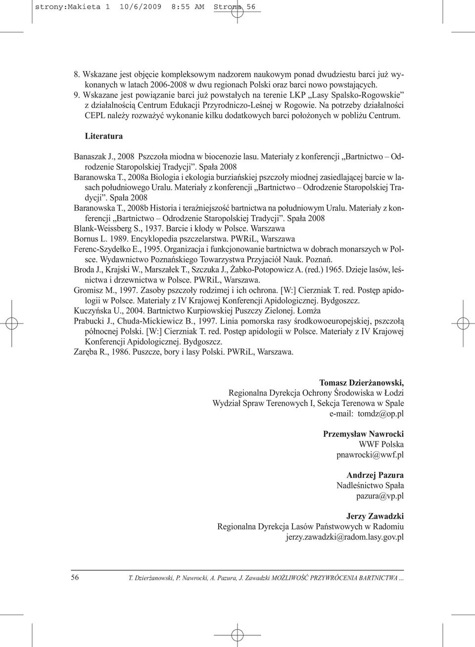 Wskazane jest powiązanie barci już powstałych na terenie LKP Lasy Spalsko-Rogowskie z działalnością Centrum Edukacji Przyrodniczo-Leśnej w Rogowie.