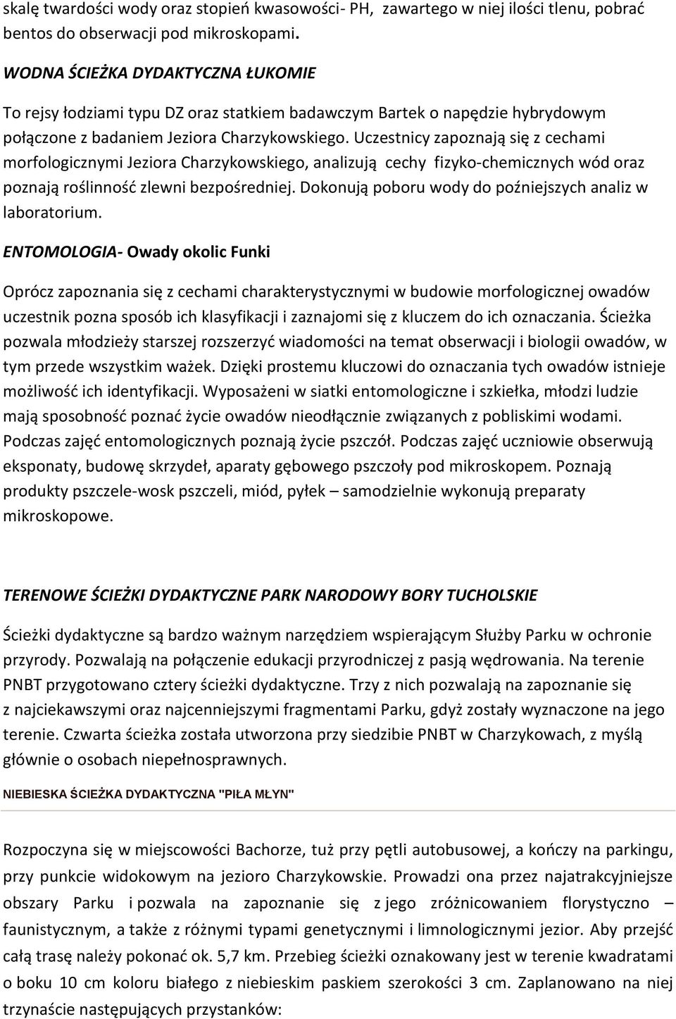 Uczestnicy zapoznają się z cechami morfologicznymi Jeziora Charzykowskiego, analizują cechy fizyko-chemicznych wód oraz poznają roślinność zlewni bezpośredniej.