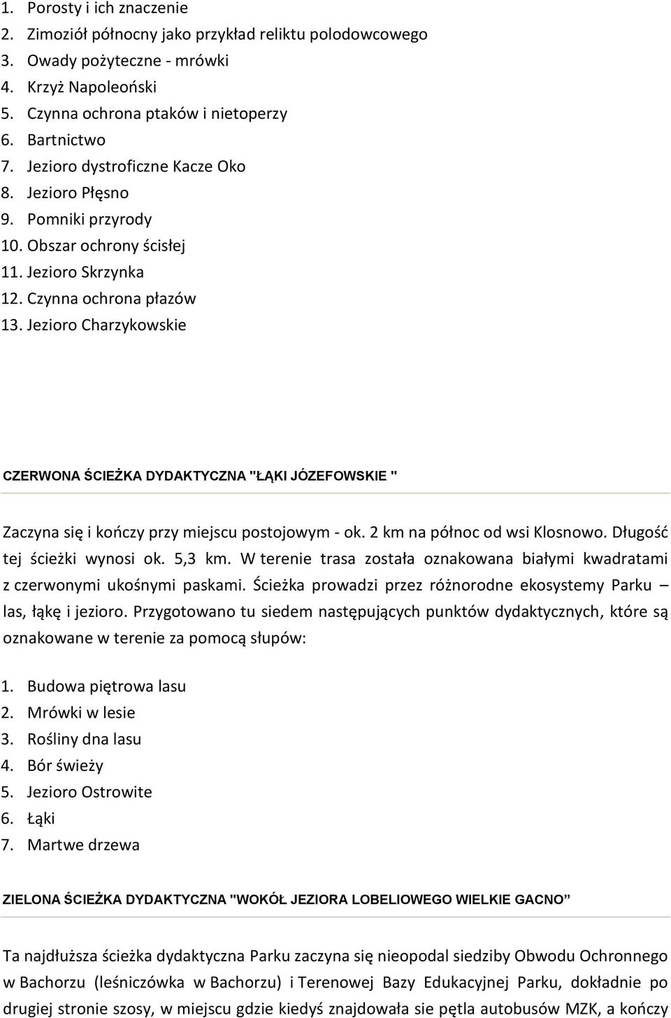 Jezioro Charzykowskie CZERWONA ŚCIEŻKA DYDAKTYCZNA "ŁĄKI JÓZEFOWSKIE " Zaczyna się i kończy przy miejscu postojowym - ok. 2 km na północ od wsi Klosnowo. Długość tej ścieżki wynosi ok. 5,3 km.