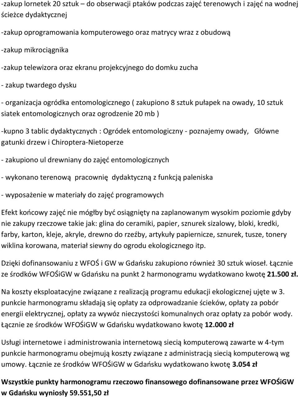 ogrodzenie 20 mb ) -kupno 3 tablic dydaktycznych : Ogródek entomologiczny - poznajemy owady, Główne gatunki drzew i Chiroptera-Nietoperze - zakupiono ul drewniany do zajęć entomologicznych - wykonano
