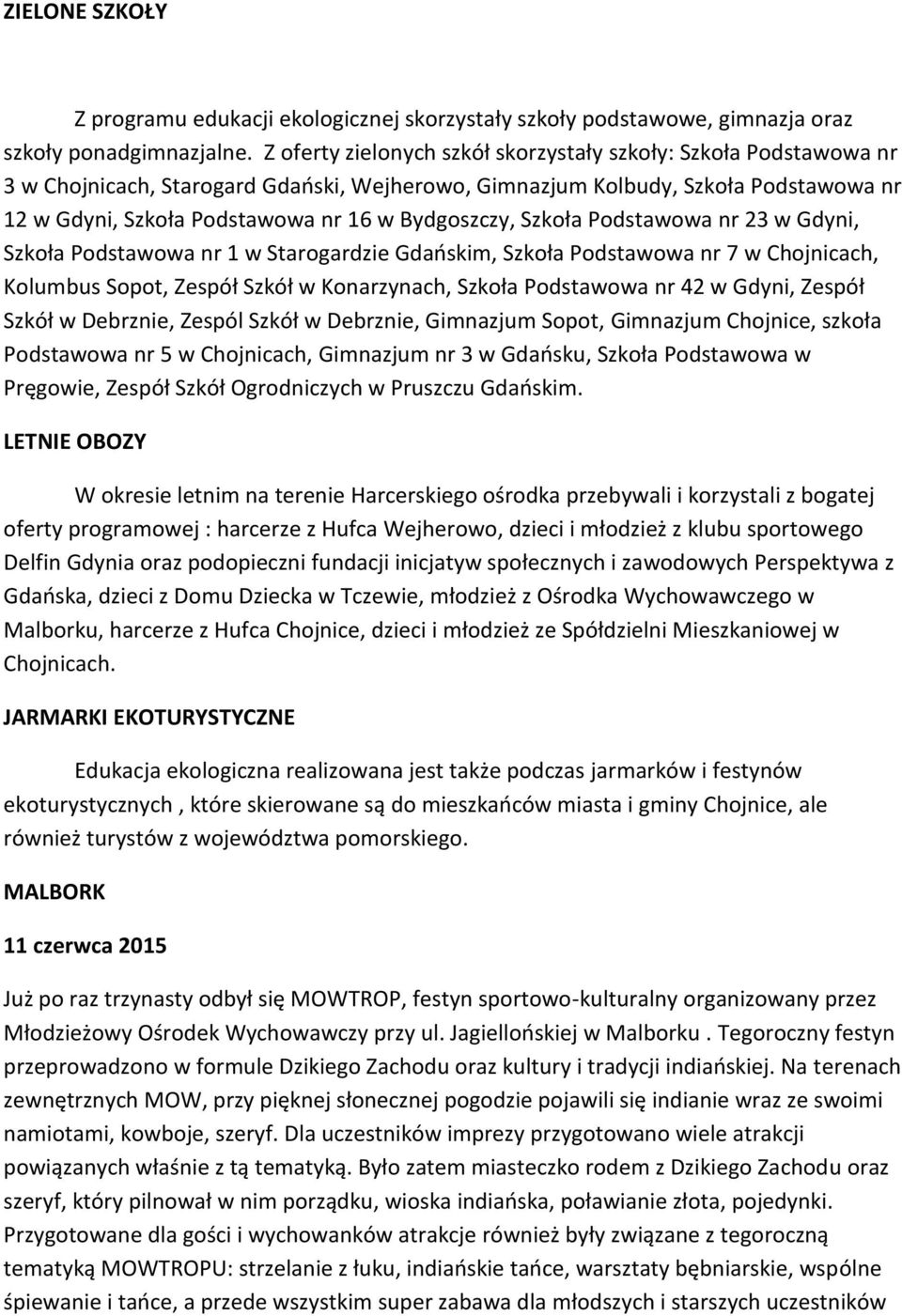Bydgoszczy, Szkoła Podstawowa nr 23 w Gdyni, Szkoła Podstawowa nr 1 w Starogardzie Gdańskim, Szkoła Podstawowa nr 7 w Chojnicach, Kolumbus Sopot, Zespół Szkół w Konarzynach, Szkoła Podstawowa nr 42 w